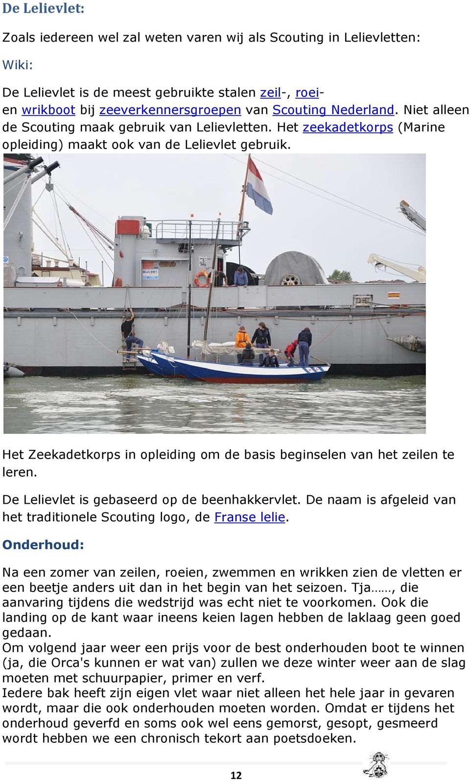 Het Zeekadetkorps in opleiding om de basis beginselen van het zeilen te leren. De Lelievlet is gebaseerd op de beenhakkervlet. De naam is afgeleid van het traditionele Scouting logo, de Franse lelie.