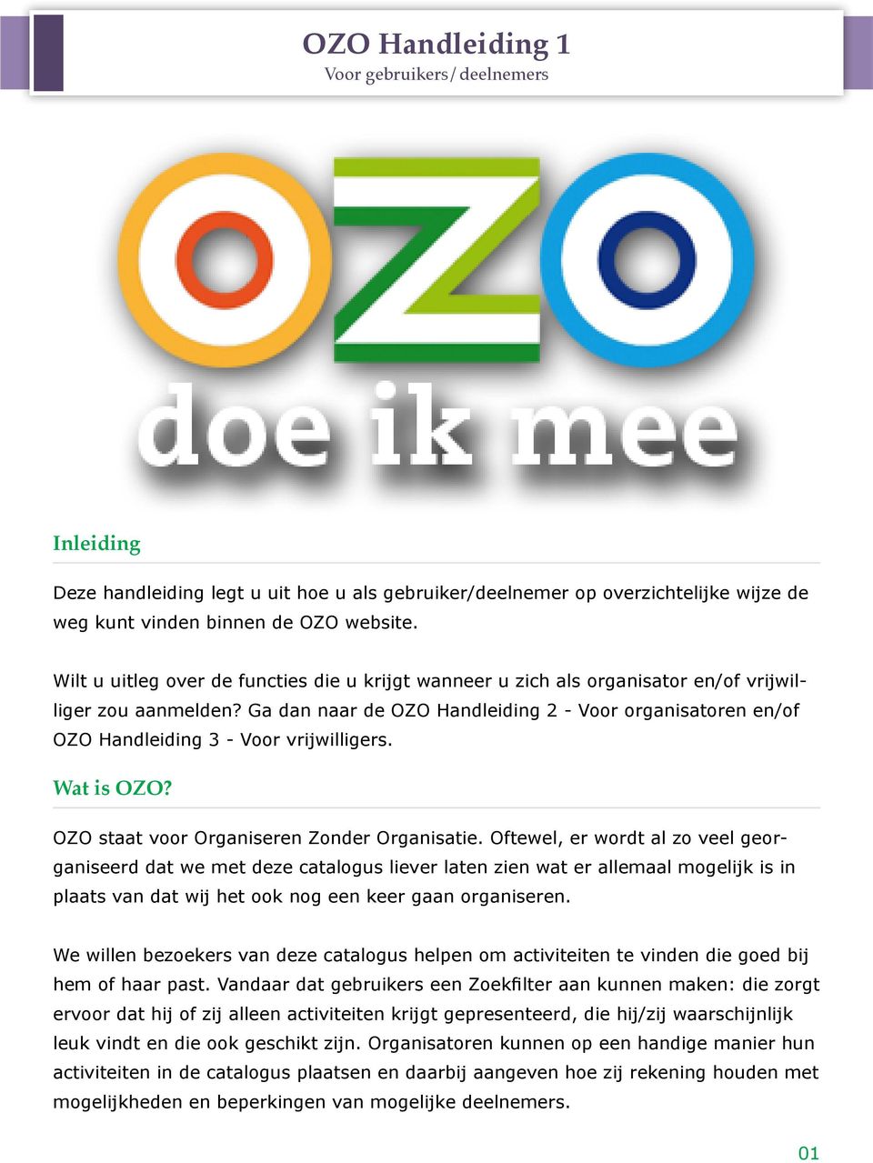 Ga dan naar de OZO Handleiding 2 - Voor organisatoren en/of OZO Handleiding 3 - Voor vrijwilligers. Wat is OZO? OZO staat voor Organiseren Zonder Organisatie.