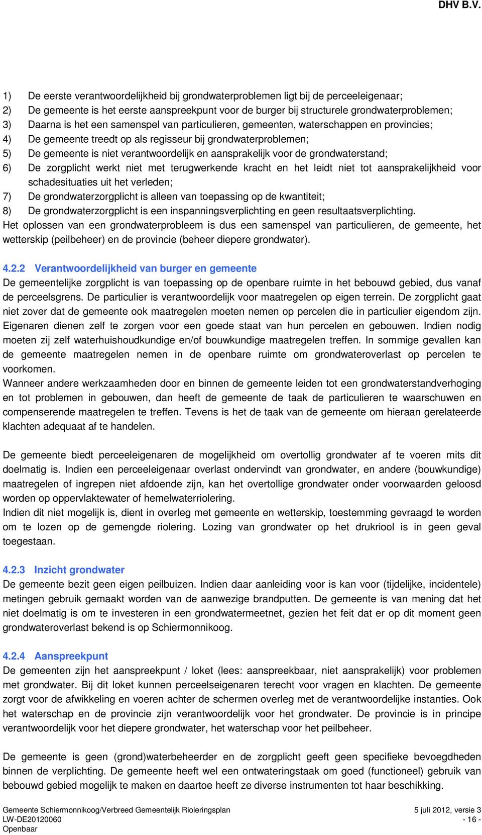 de grondwaterstand; 6) De zorgplicht werkt niet met terugwerkende kracht en het leidt niet tot aansprakelijkheid voor schadesituaties uit het verleden; 7) De grondwaterzorgplicht is alleen van