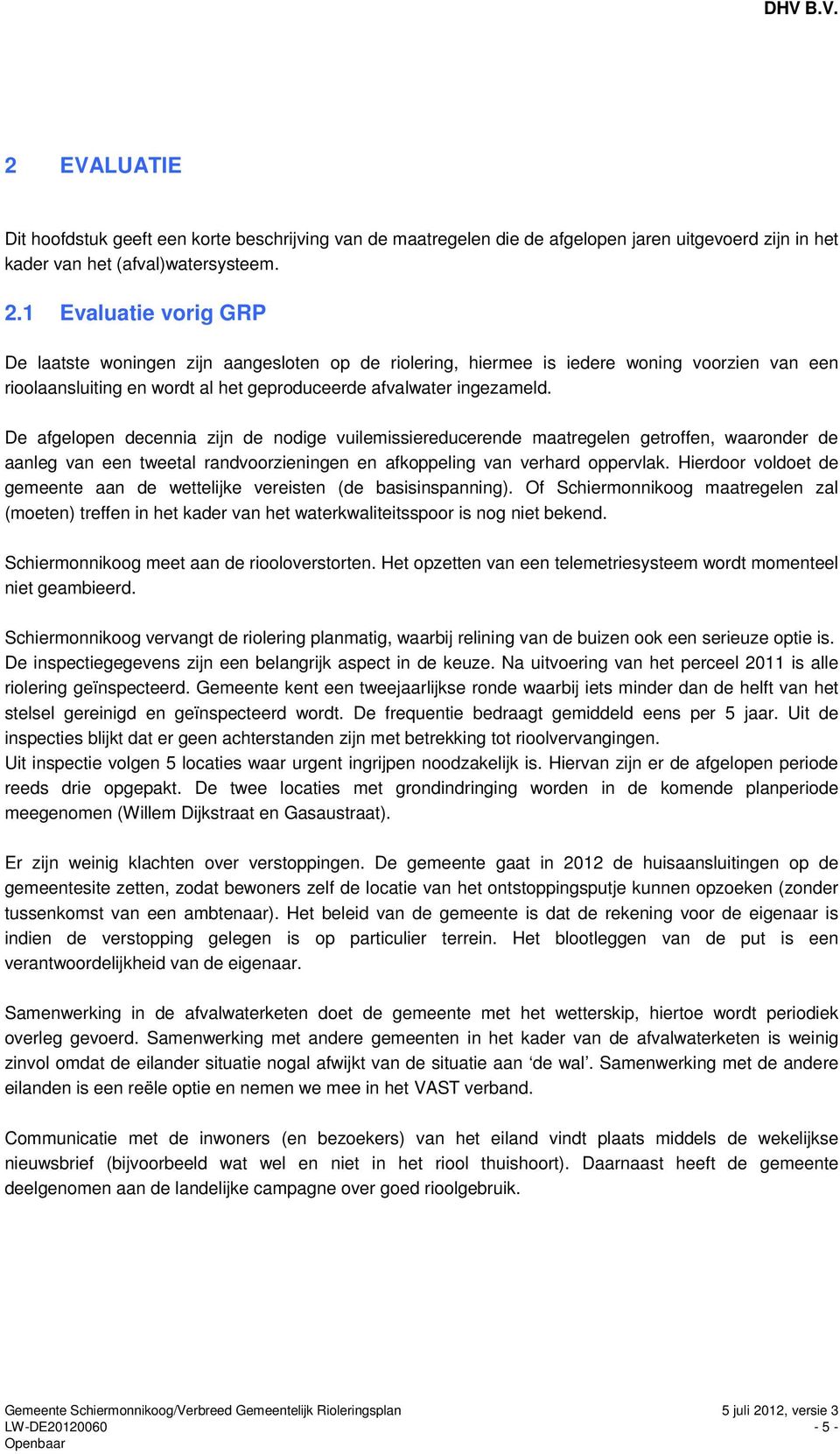 De afgelopen decennia zijn de nodige vuilemissiereducerende maatregelen getroffen, waaronder de aanleg van een tweetal randvoorzieningen en afkoppeling van verhard oppervlak.