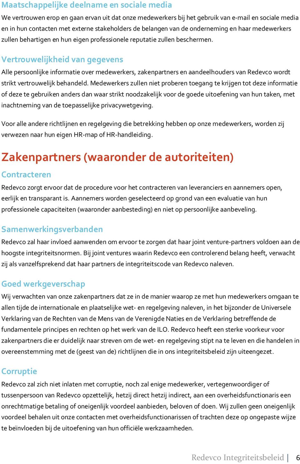 Vertrouwelijkheid van gegevens Alle persoonlijke informatie over medewerkers, zakenpartners en aandeelhouders van Redevco wordt strikt vertrouwelijk behandeld.