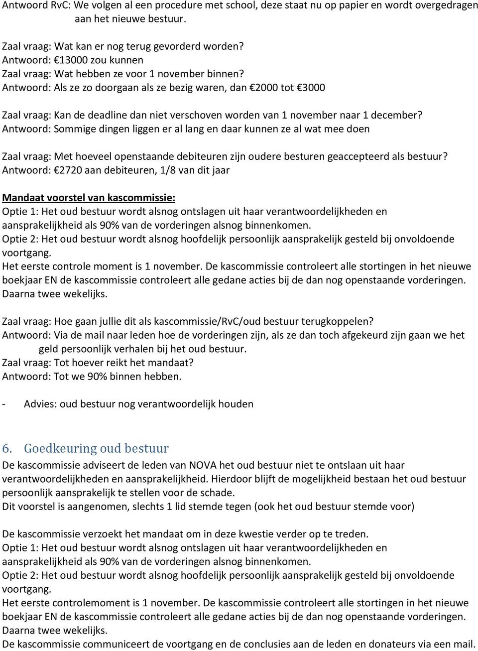 Antwoord: Als ze zo doorgaan als ze bezig waren, dan 2000 tot 3000 Zaal vraag: Kan de deadline dan niet verschoven worden van 1 november naar 1 december?