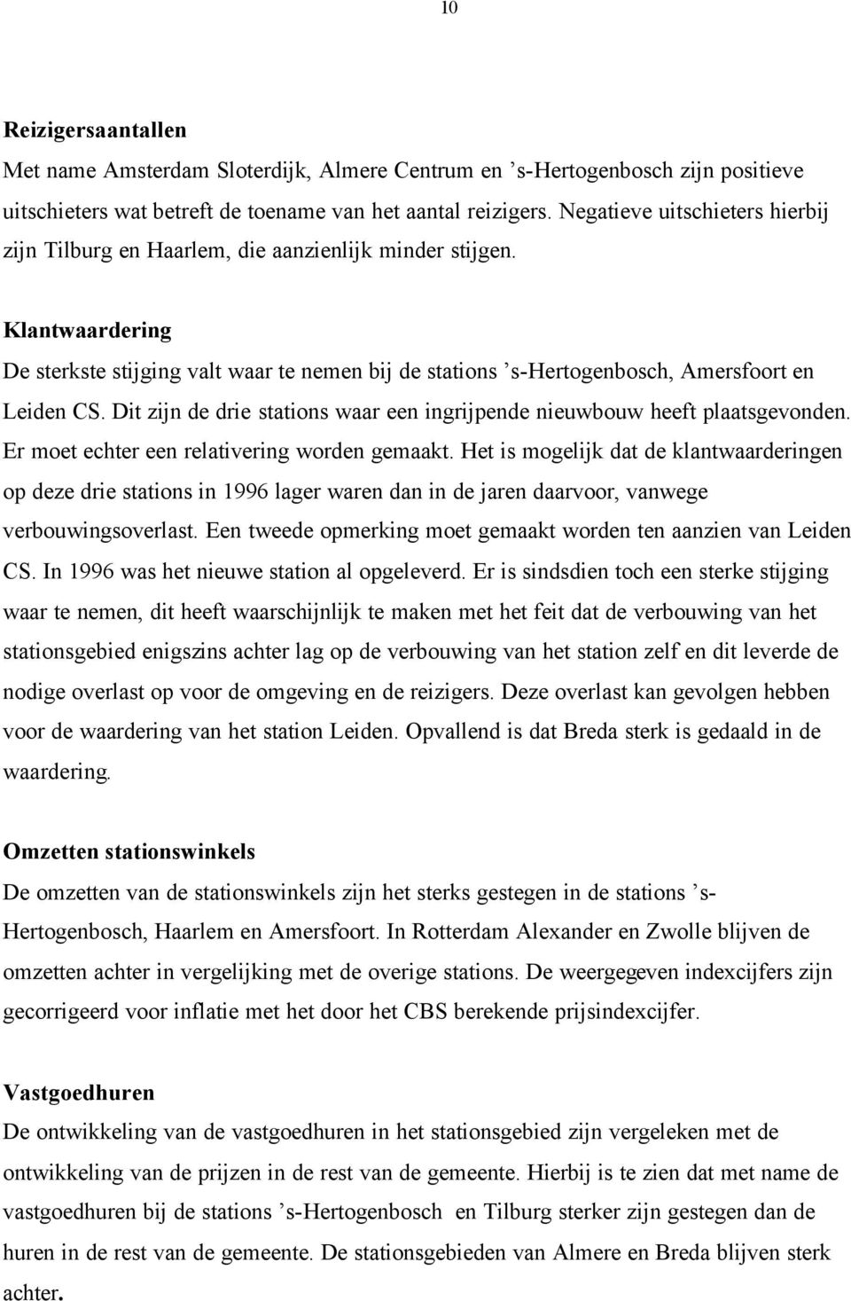 Klantwaardering De sterkste stijging valt waar te nemen bij de stations s-hertogenbosch, Amersfoort en Leiden CS. Dit zijn de drie stations waar een ingrijpende nieuwbouw heeft plaatsgevonden.