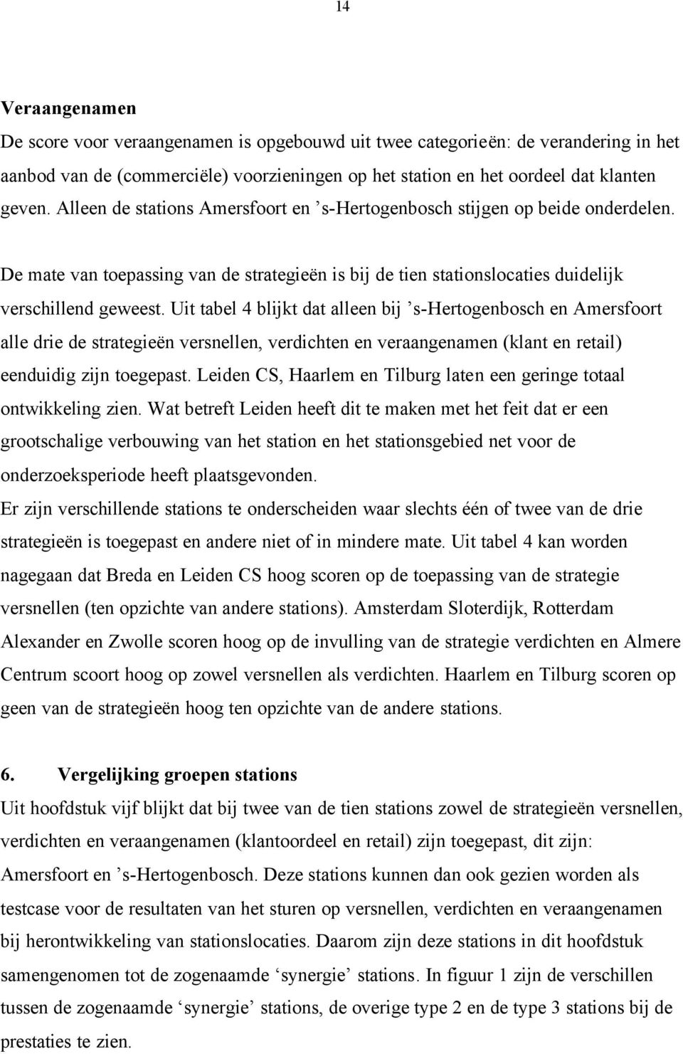 Uit tabel 4 blijkt dat alleen bij s-hertogenbosch en Amersfoort alle drie de strategieën versnellen, verdichten en veraangenamen (klant en retail) eenduidig zijn toegepast.