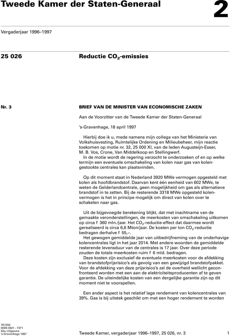 Volkshuisvesting, Ruimtelijke Ordening en Milieubeheer, mijn reactie toekomen op motie nr. 32, 25 000 XI, van de leden Augusteijn-Esser, M. B. Vos, Crone, Van Middelkoop en Stellingwerf.