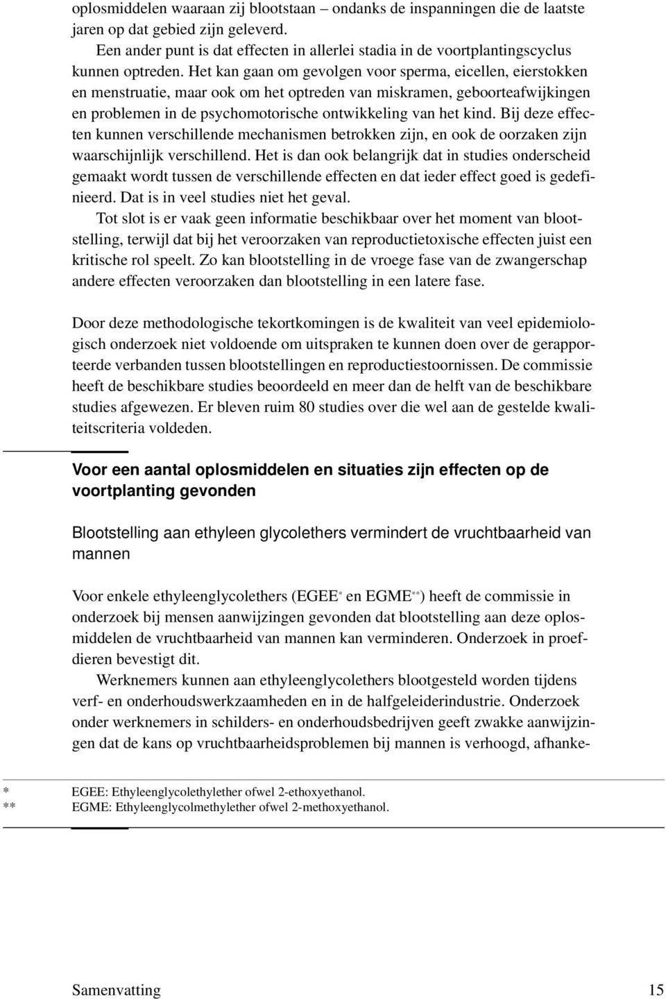 Het kan gaan om gevolgen voor sperma, eicellen, eierstokken en menstruatie, maar ook om het optreden van miskramen, geboorteafwijkingen en problemen in de psychomotorische ontwikkeling van het kind.