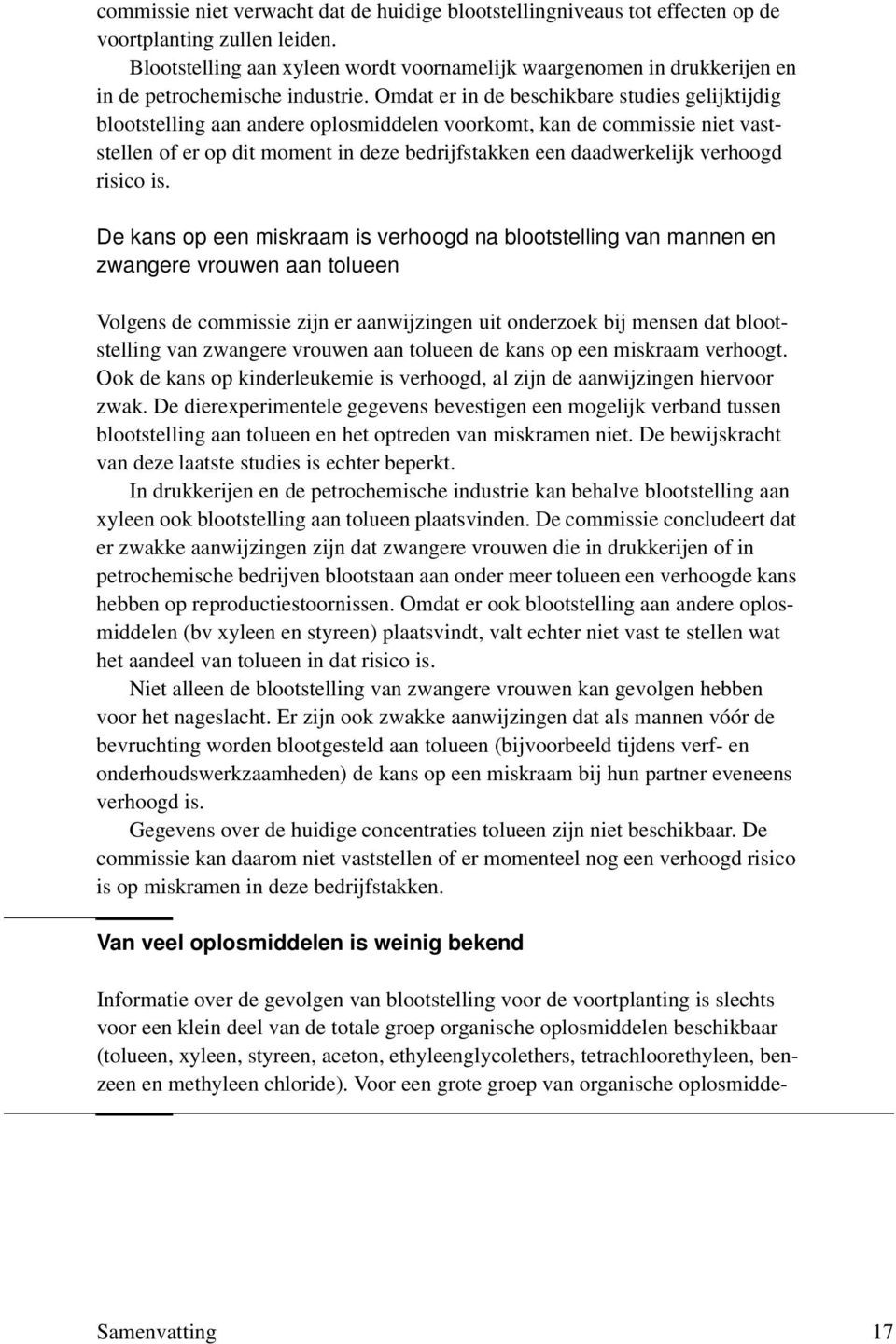 Omdat er in de beschikbare studies gelijktijdig blootstelling aan andere oplosmiddelen voorkomt, kan de commissie niet vaststellen of er op dit moment in deze bedrijfstakken een daadwerkelijk