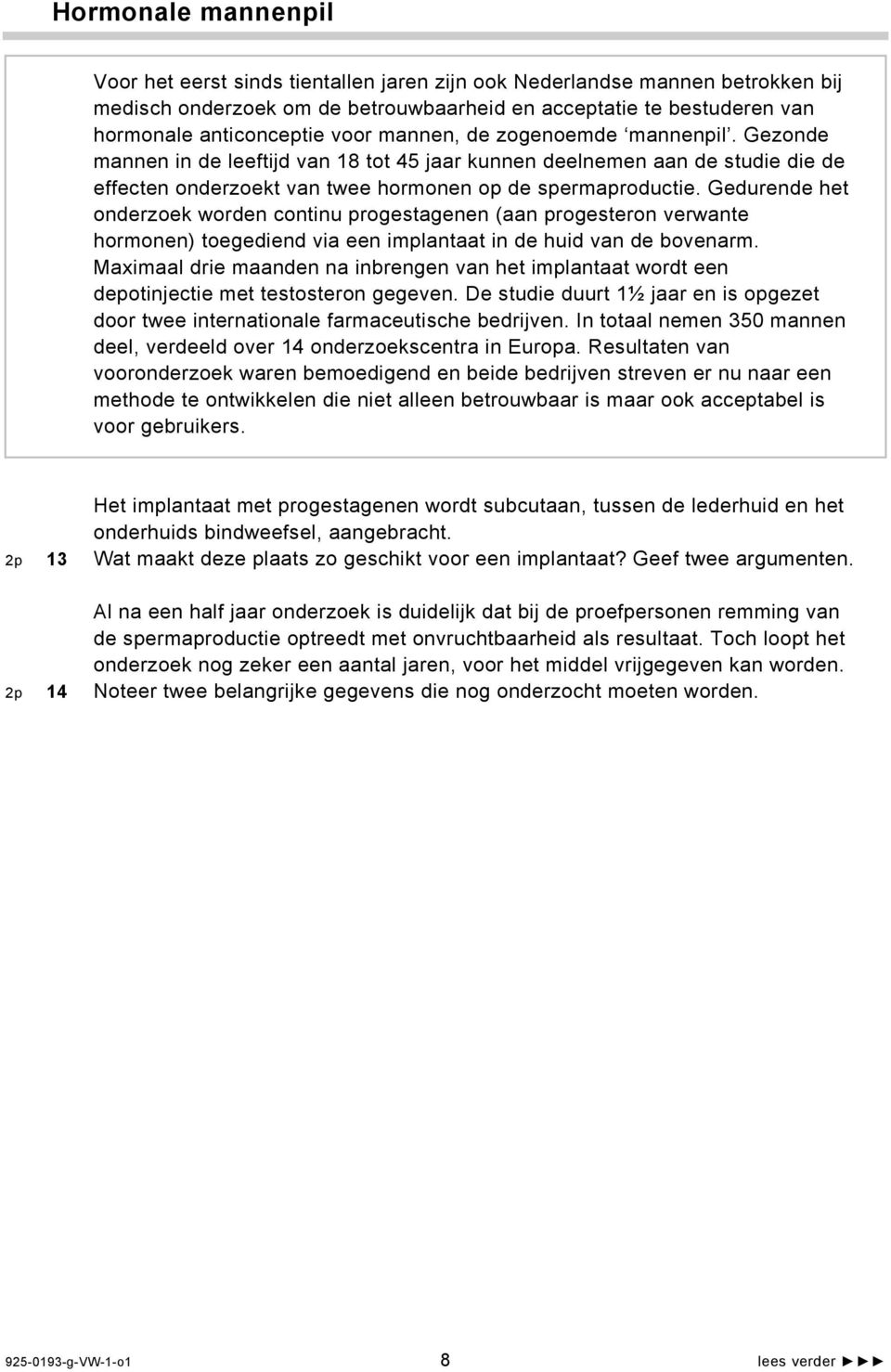 Gedurende het onderzoek worden continu progestagenen (aan progesteron verwante hormonen) toegediend via een implantaat in de huid van de bovenarm.