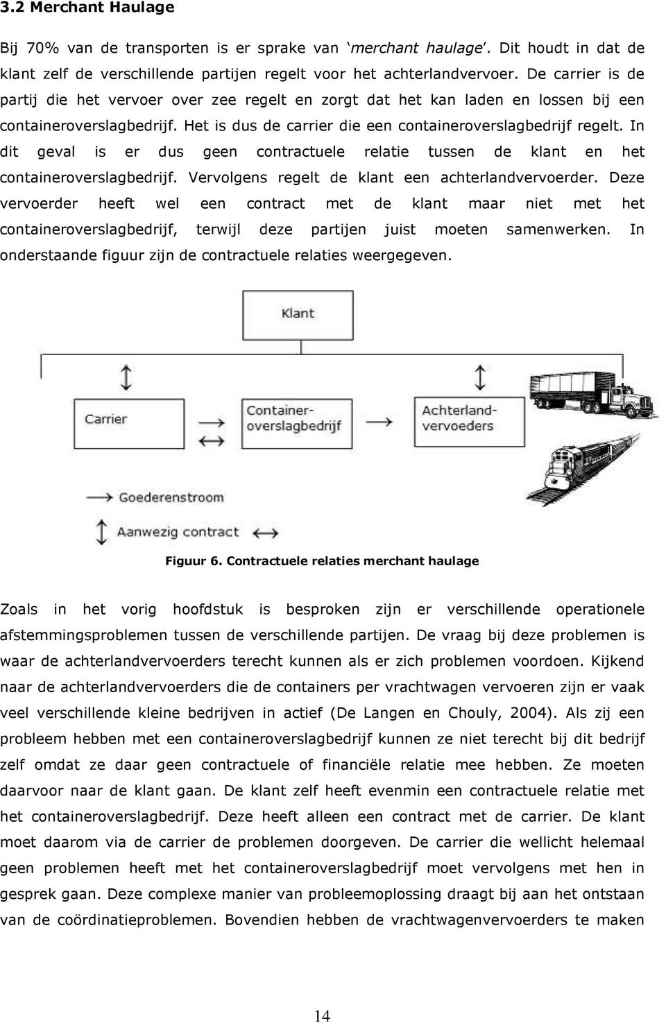 In dit geval is er dus geen contractuele relatie tussen de klant en het containeroverslagbedrijf. Vervolgens regelt de klant een achterlandvervoerder.