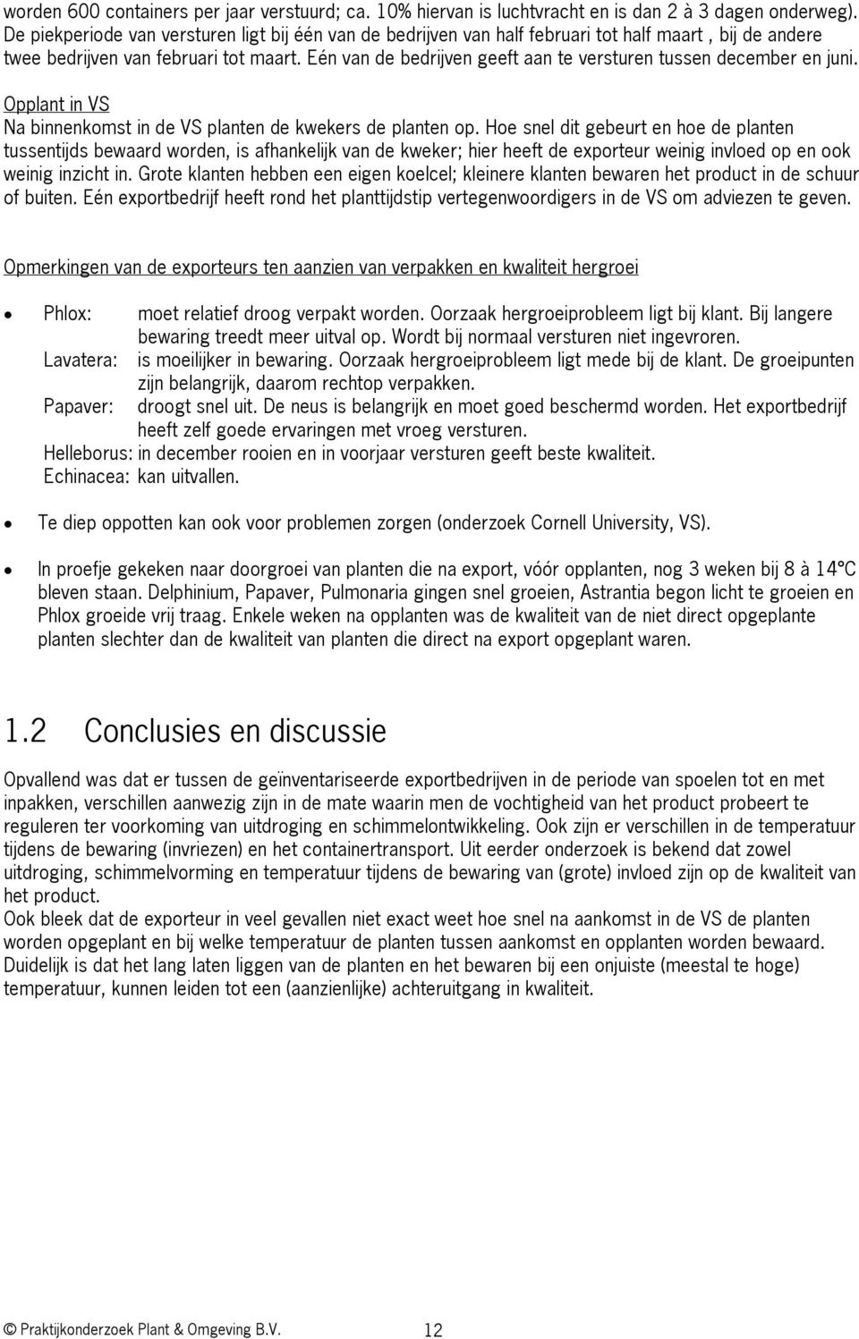 Eén van de bedrijven geeft aan te versturen tussen december en juni. Opplant in VS Na binnenkomst in de VS planten de kwekers de planten op.