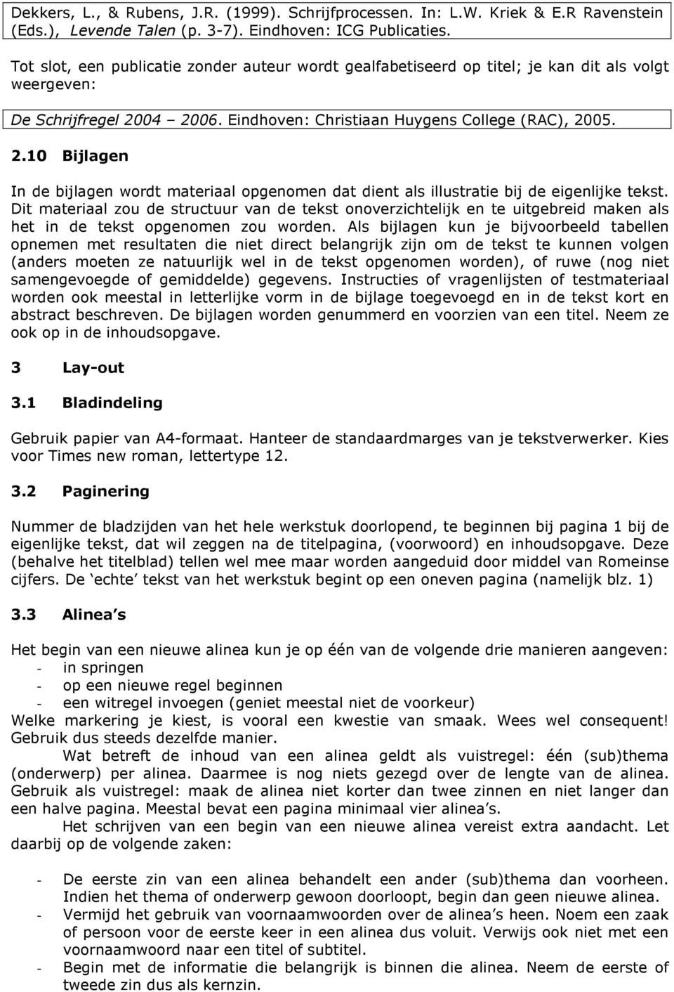 04 2006. Eindhoven: Christiaan Huygens College (RAC), 2005. 2.10 Bijlagen In de bijlagen wordt materiaal opgenomen dat dient als illustratie bij de eigenlijke tekst.
