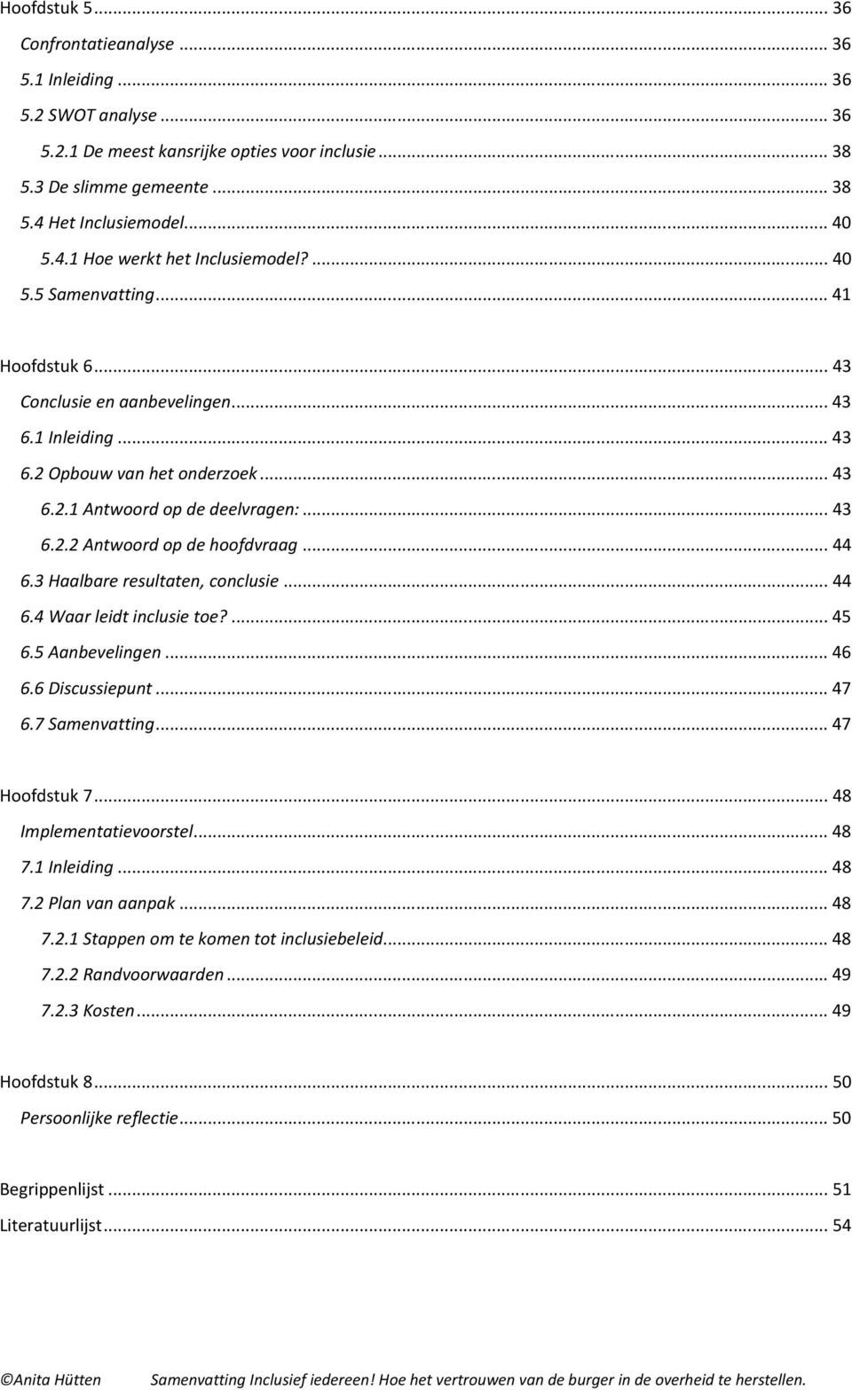 .. 43 6.2.2 Antwoord op de hoofdvraag... 44 6.3 Haalbare resultaten, conclusie... 44 6.4 Waar leidt inclusie toe?... 45 6.5 Aanbevelingen... 46 6.6 Discussiepunt... 47 6.7 Samenvatting.