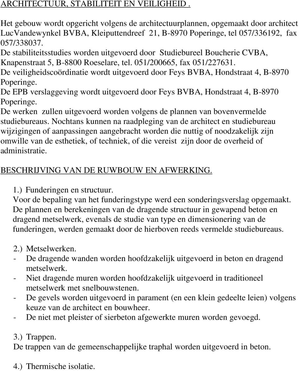 De stabiliteitsstudies worden uitgevoerd door Studiebureel Boucherie CVBA, Knapenstraat 5, B-8800 Roeselare, tel. 051/200665, fax 051/227631.