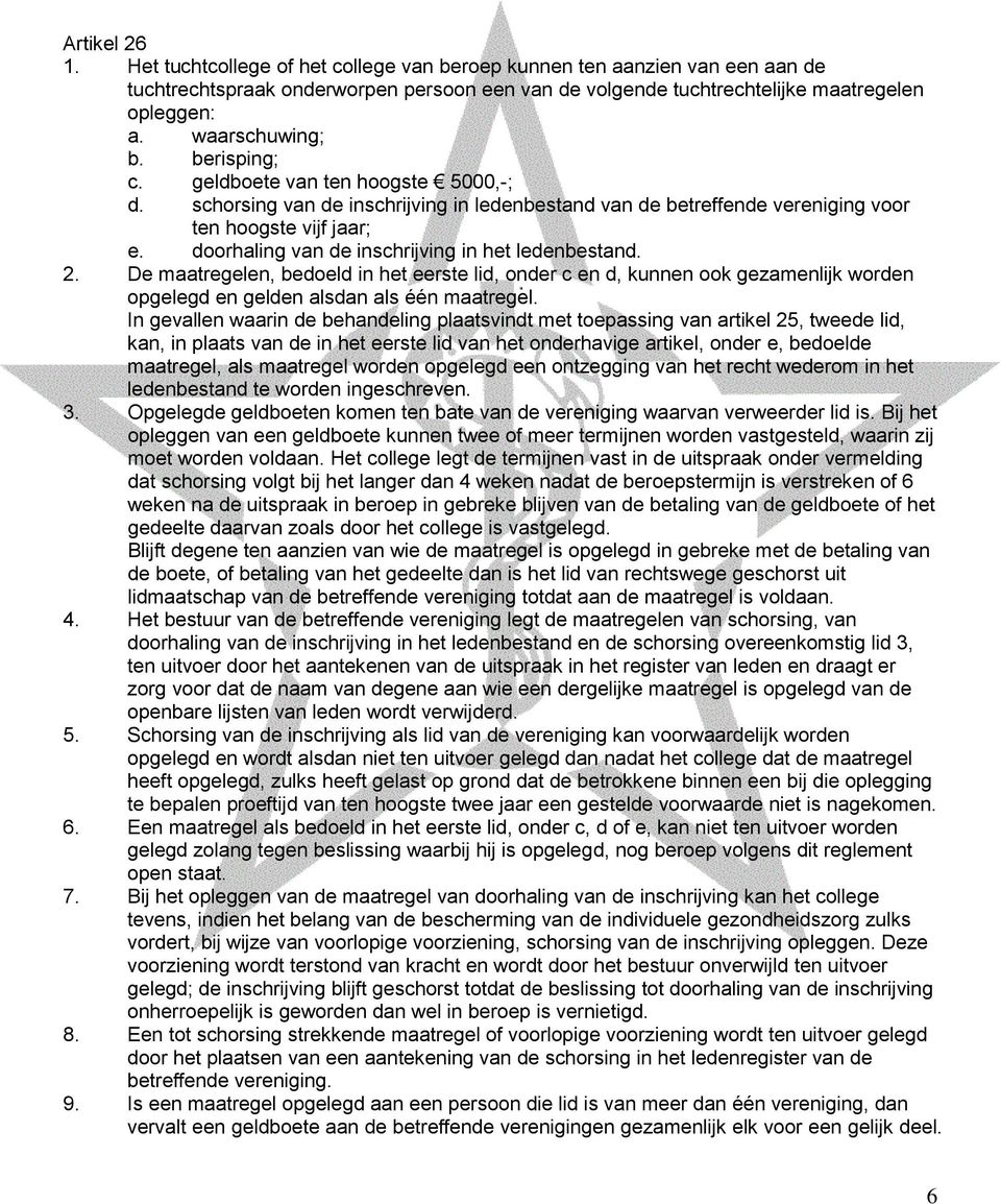 doorhaling van de inschrijving in het ledenbestand. 2. De maatregelen, bedoeld in het eerste lid, onder c en d, kunnen ook gezamenlijk worden opgelegd en gelden alsdan als één maatregel.