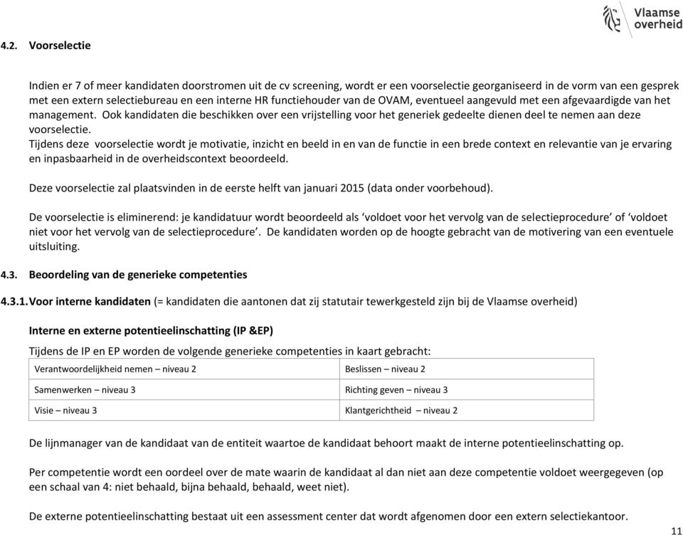 Ook kandidaten die beschikken over een vrijstelling voor het generiek gedeelte dienen deel te nemen aan deze voorselectie.