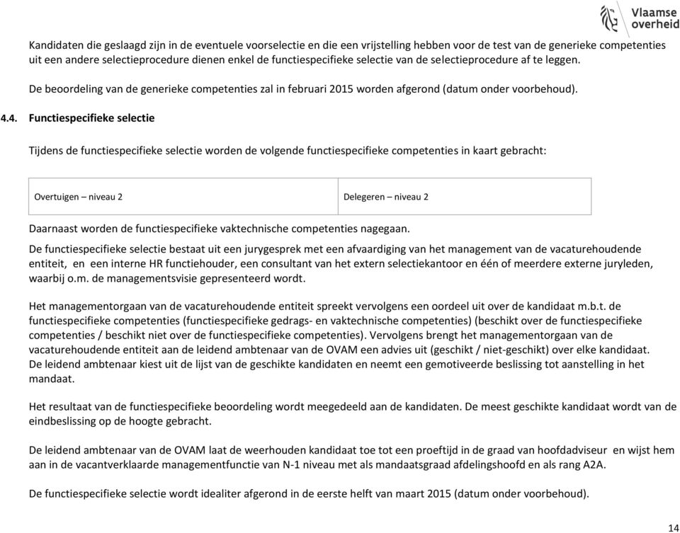 4. Functiespecifieke selectie Tijdens de functiespecifieke selectie worden de volgende functiespecifieke competenties in kaart gebracht: Overtuigen niveau 2 Delegeren niveau 2 Daarnaast worden de