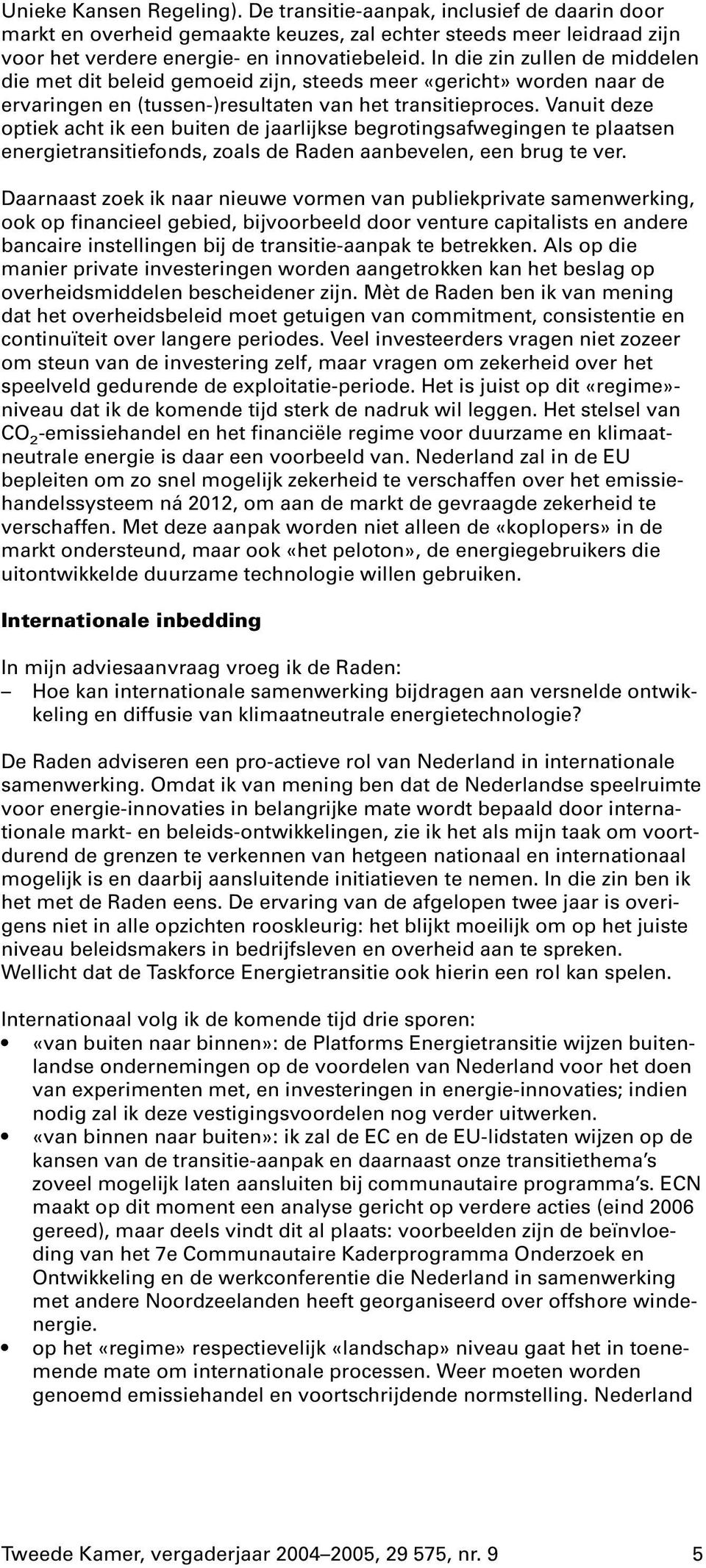 Vanuit deze optiek acht ik een buiten de jaarlijkse begrotingsafwegingen te plaatsen energietransitiefonds, zoals de Raden aanbevelen, een brug te ver.