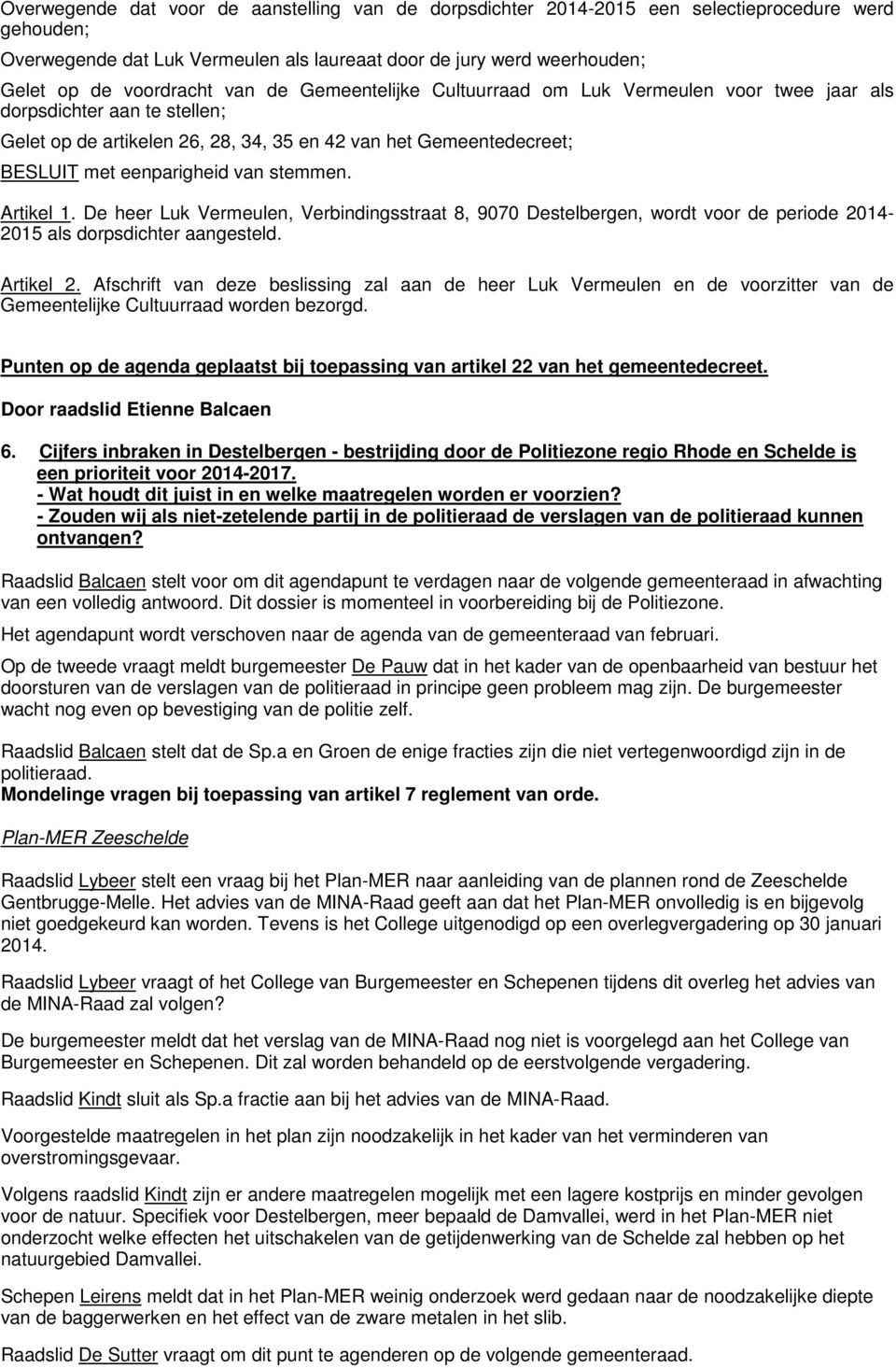 De heer Luk Vermeulen, Verbindingsstraat 8, 9070 Destelbergen, wordt voor de periode 2014-2015 als dorpsdichter aangesteld. Artikel 2.