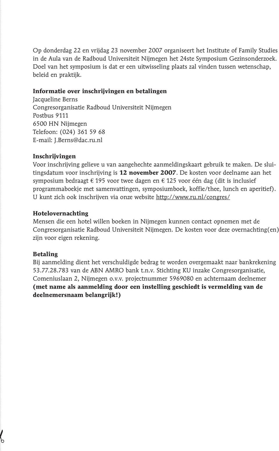 Informatie over inschrijvingen en betalingen Jacqueline Berns Congresorganisatie Radboud Universiteit Nijmegen Postbus 9111 6500 HN Nijmegen Telefoon: (024) 361 59 68 E-mail: J.Berns@dac.ru.