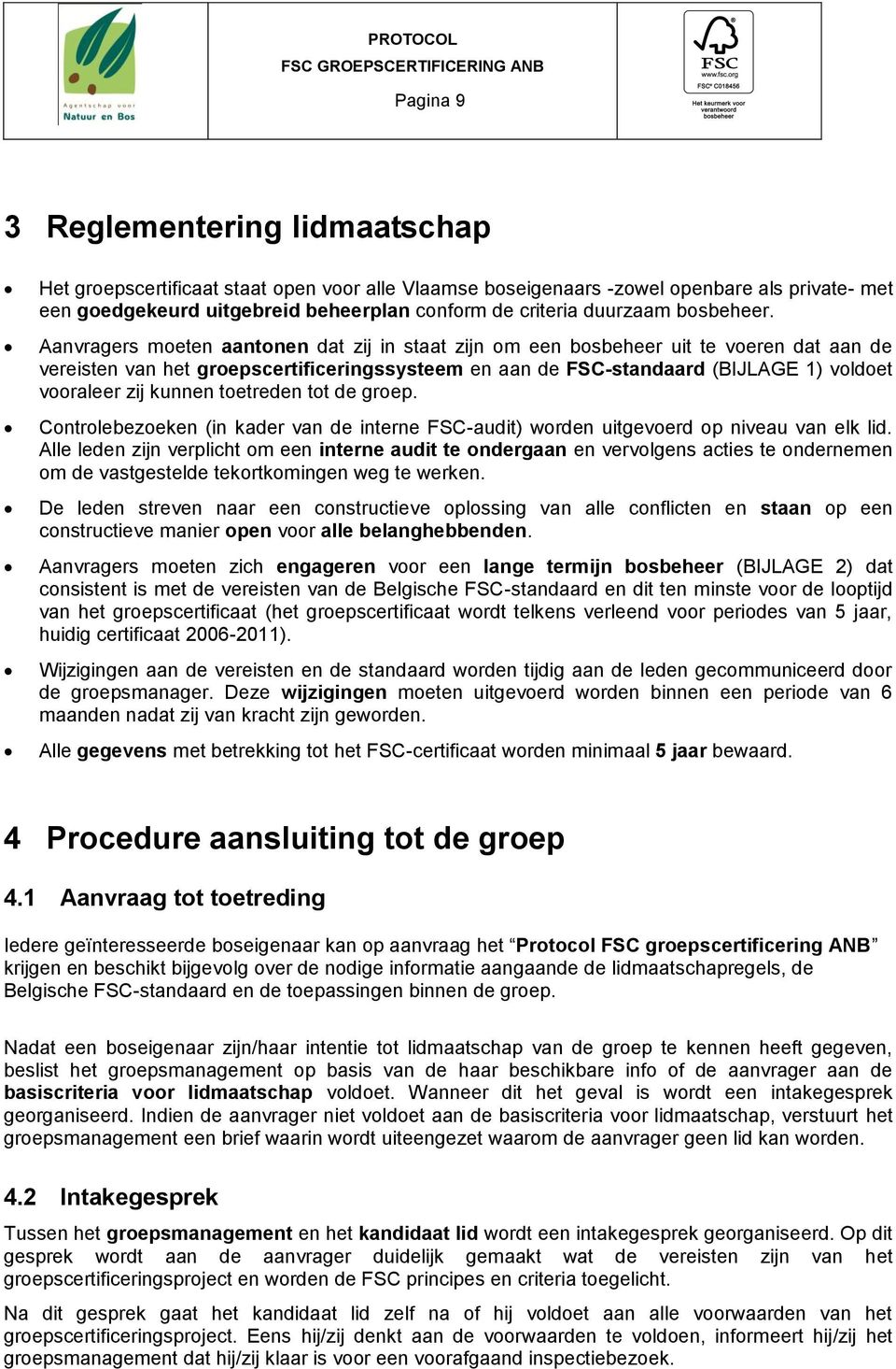 Aanvragers moeten aantonen dat zij in staat zijn om een bosbeheer uit te voeren dat aan de vereisten van het groepscertificeringssysteem en aan de FSC-standaard (BIJLAGE 1) voldoet vooraleer zij