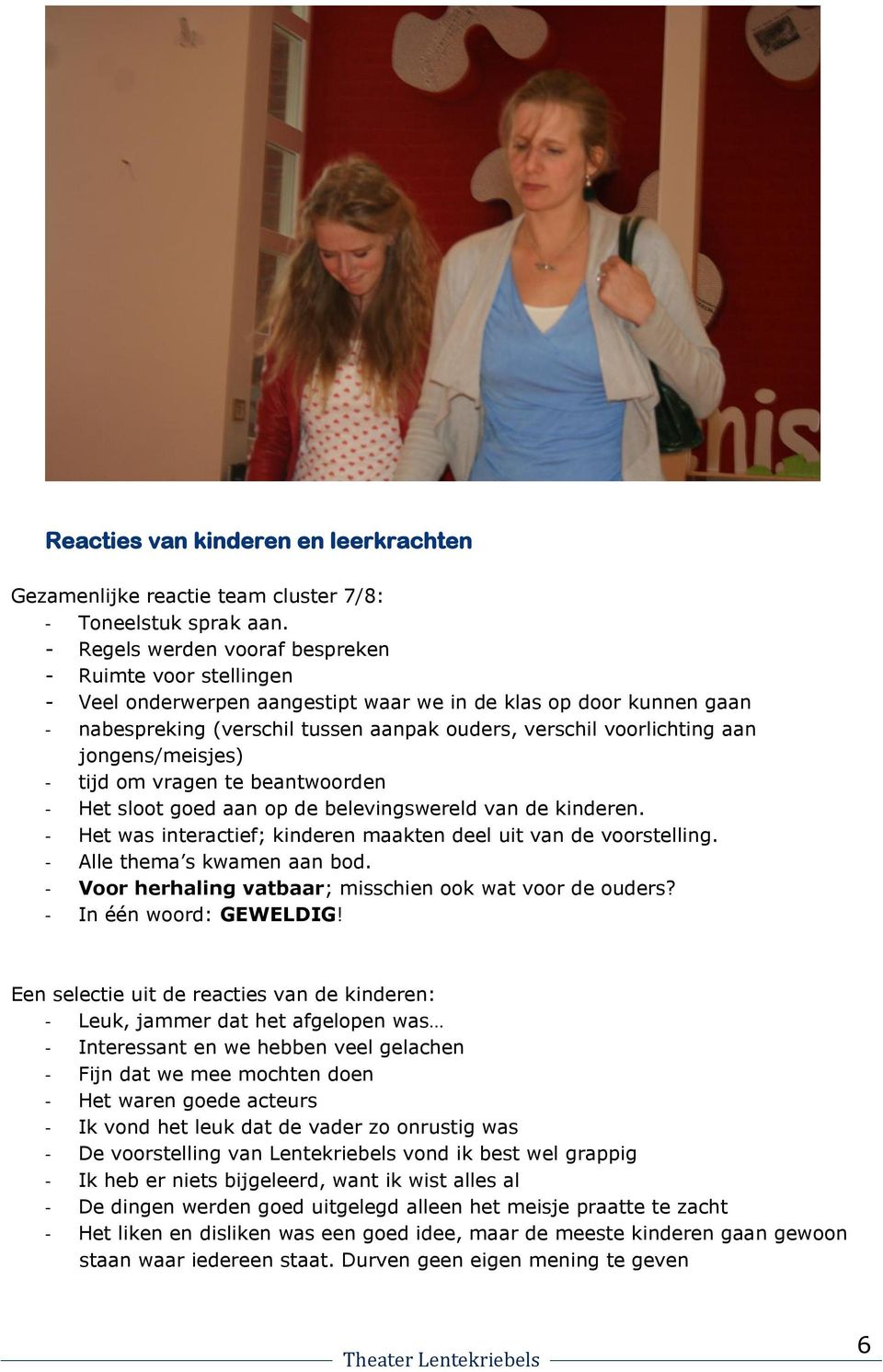 jongens/meisjes) - tijd om vragen te beantwoorden - Het sloot goed aan op de belevingswereld van de kinderen. - Het was interactief; kinderen maakten deel uit van de voorstelling.