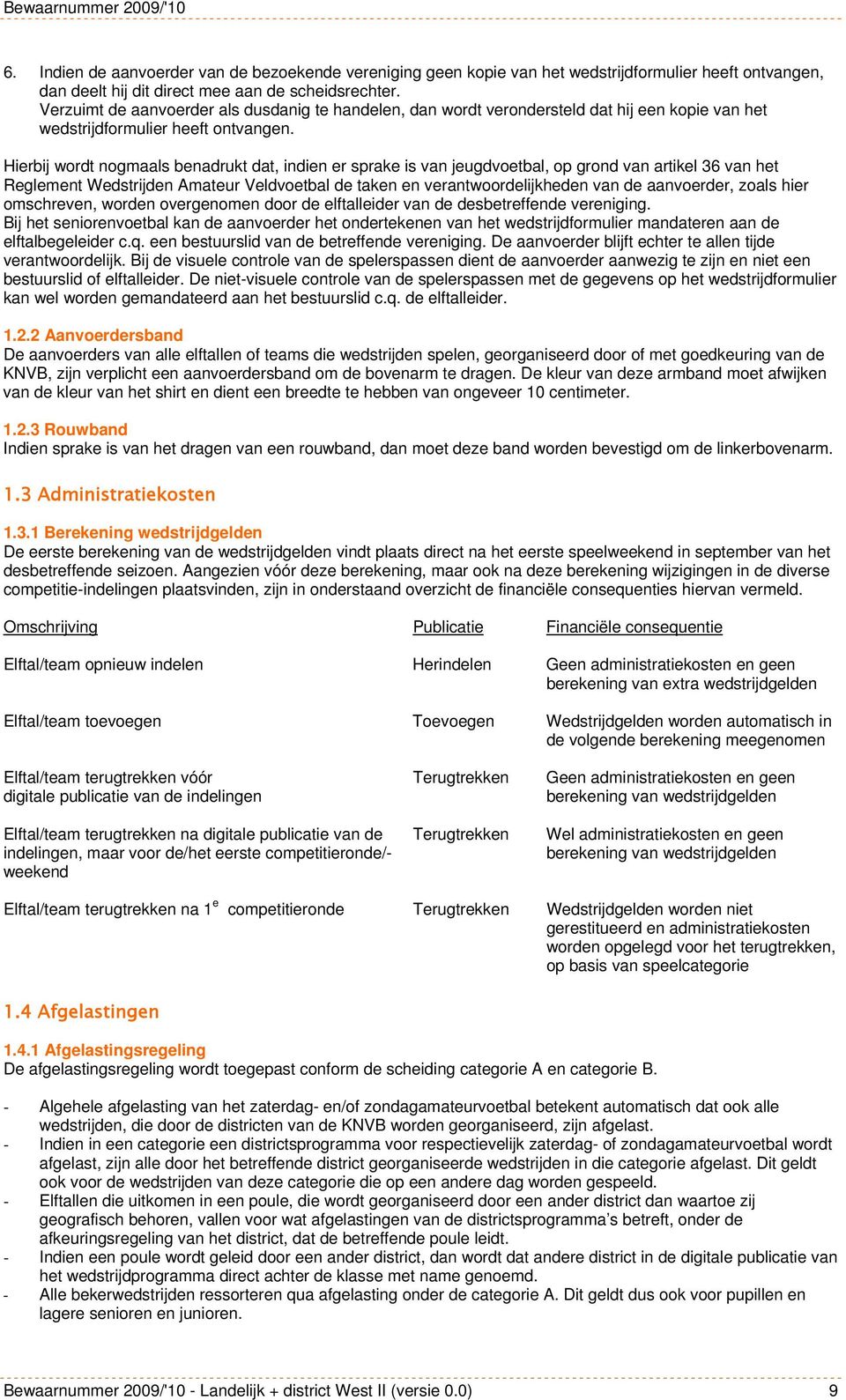 Hierbij wordt nogmaals benadrukt dat, indien er sprake is van jeugdvoetbal, op grond van artikel 36 van het Reglement Wedstrijden Amateur Veldvoetbal de taken en verantwoordelijkheden van de