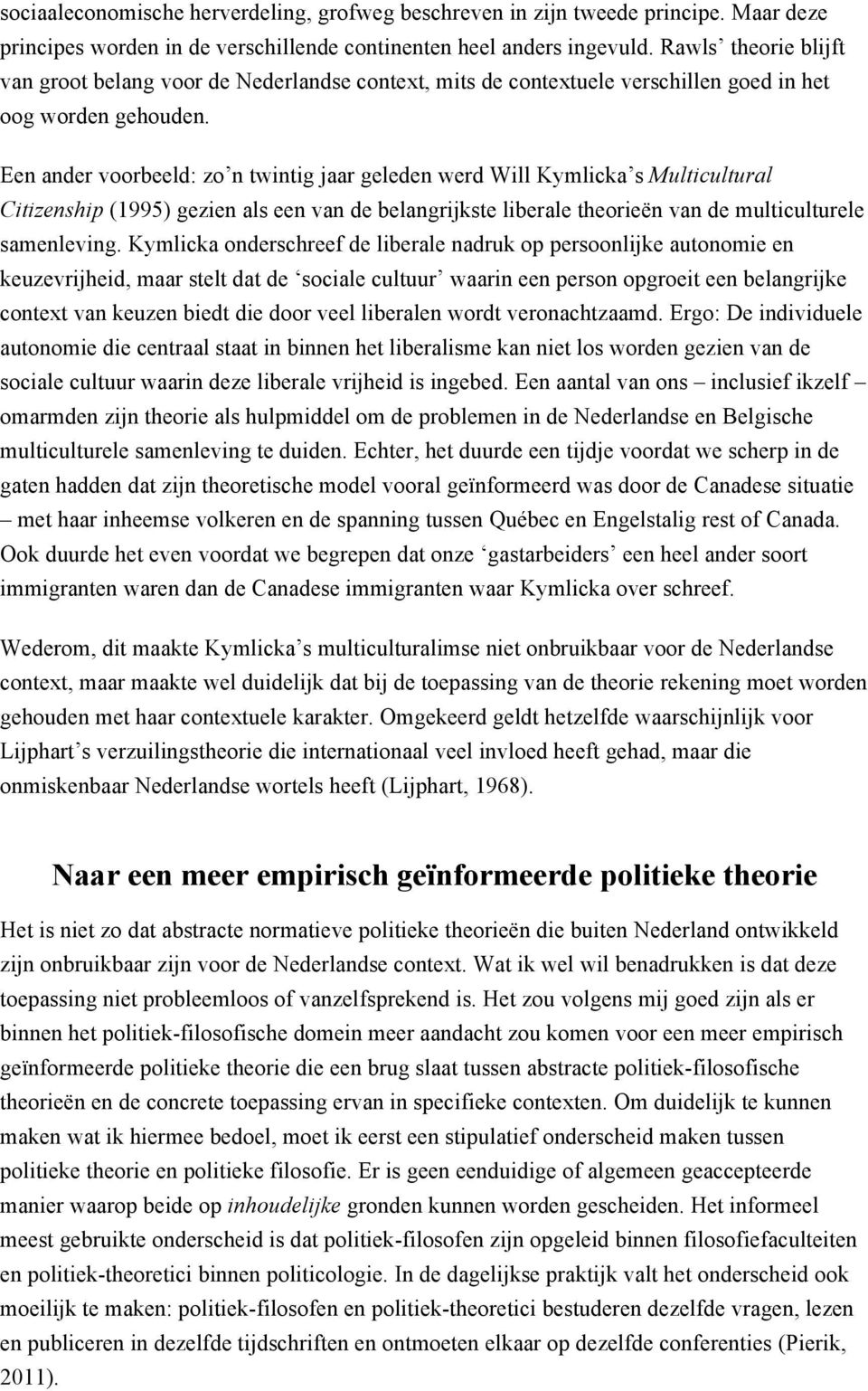 Een ander voorbeeld: zo n twintig jaar geleden werd Will Kymlicka s Multicultural Citizenship (1995) gezien als een van de belangrijkste liberale theorieën van de multiculturele samenleving.