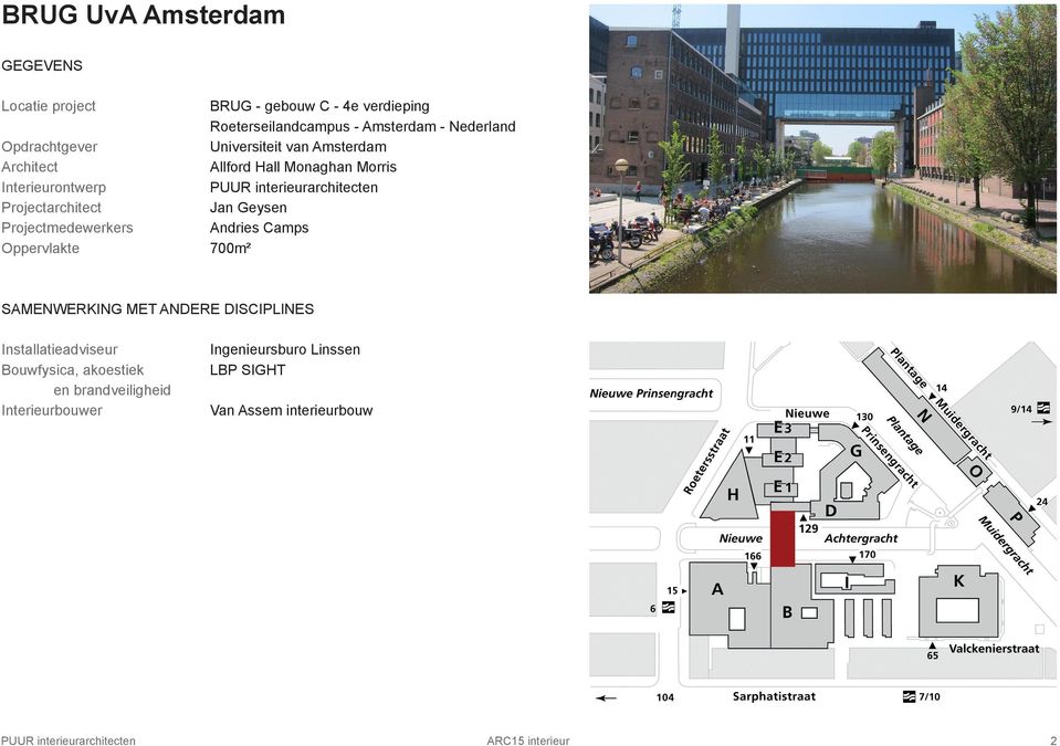 Projectarchitect Jan Geysen Projectmedewerkers Andries Camps Oppervlakte 700m² SAMENWERKING MET ANDERE DISCIPLINES