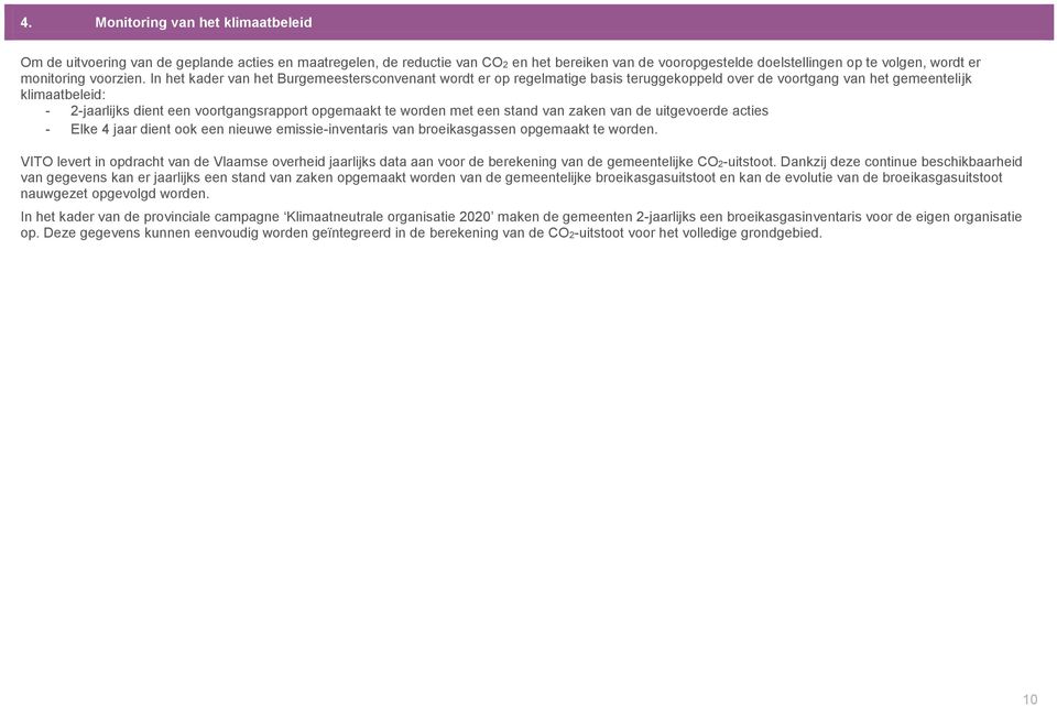In het kader van het Burgemeestersconvenant wordt er op regelmatige basis teruggekoppeld over de voortgang van het gemeentelijk klimaatbeleid: - 2-jaarlijks dient een voortgangsrapport opgemaakt te