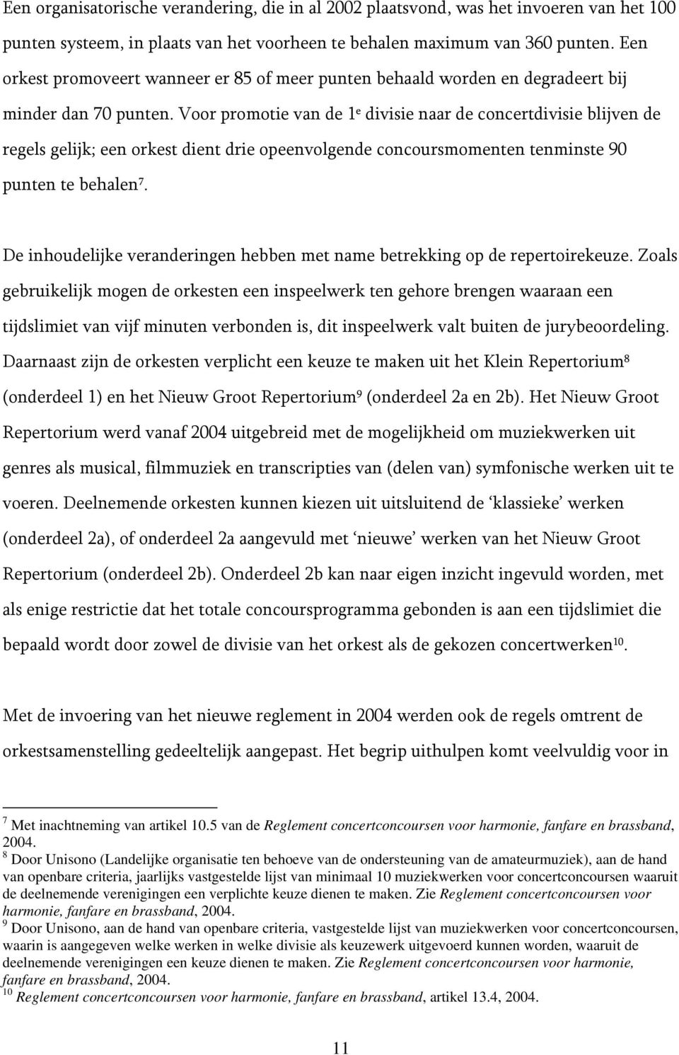 Voor promotie van de 1 e divisie naar de concertdivisie blijven de regels gelijk; een orkest dient drie opeenvolgende concoursmomenten tenminste 90 punten te behalen 7.