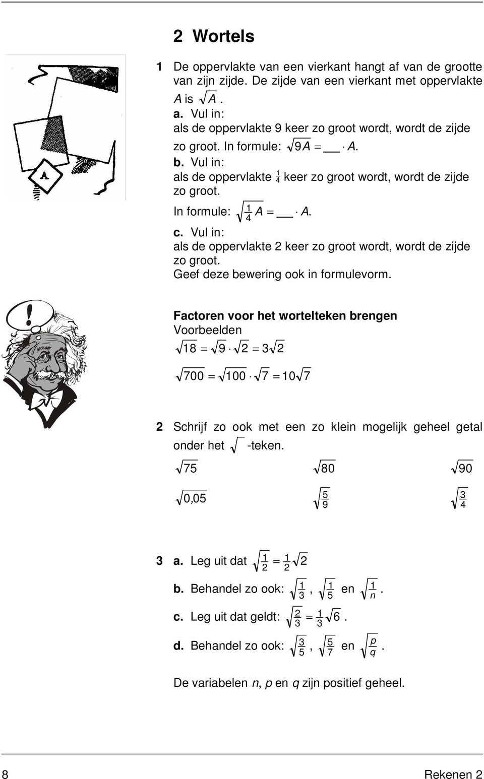 Vul i: ls de oppervlke keer zo groo word, word de zijde zo groo. Geef deze ewerig ook i formulevorm.