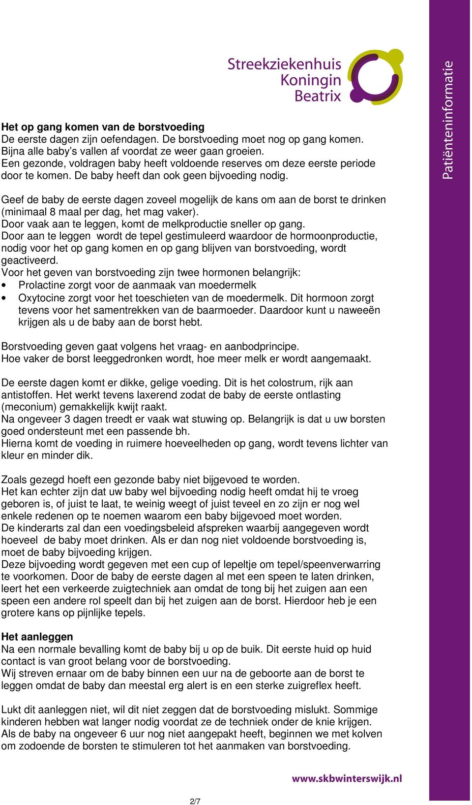 Geef de baby de eerste dagen zoveel mogelijk de kans om aan de borst te drinken (minimaal 8 maal per dag, het mag vaker). Door vaak aan te leggen, komt de melkproductie sneller op gang.