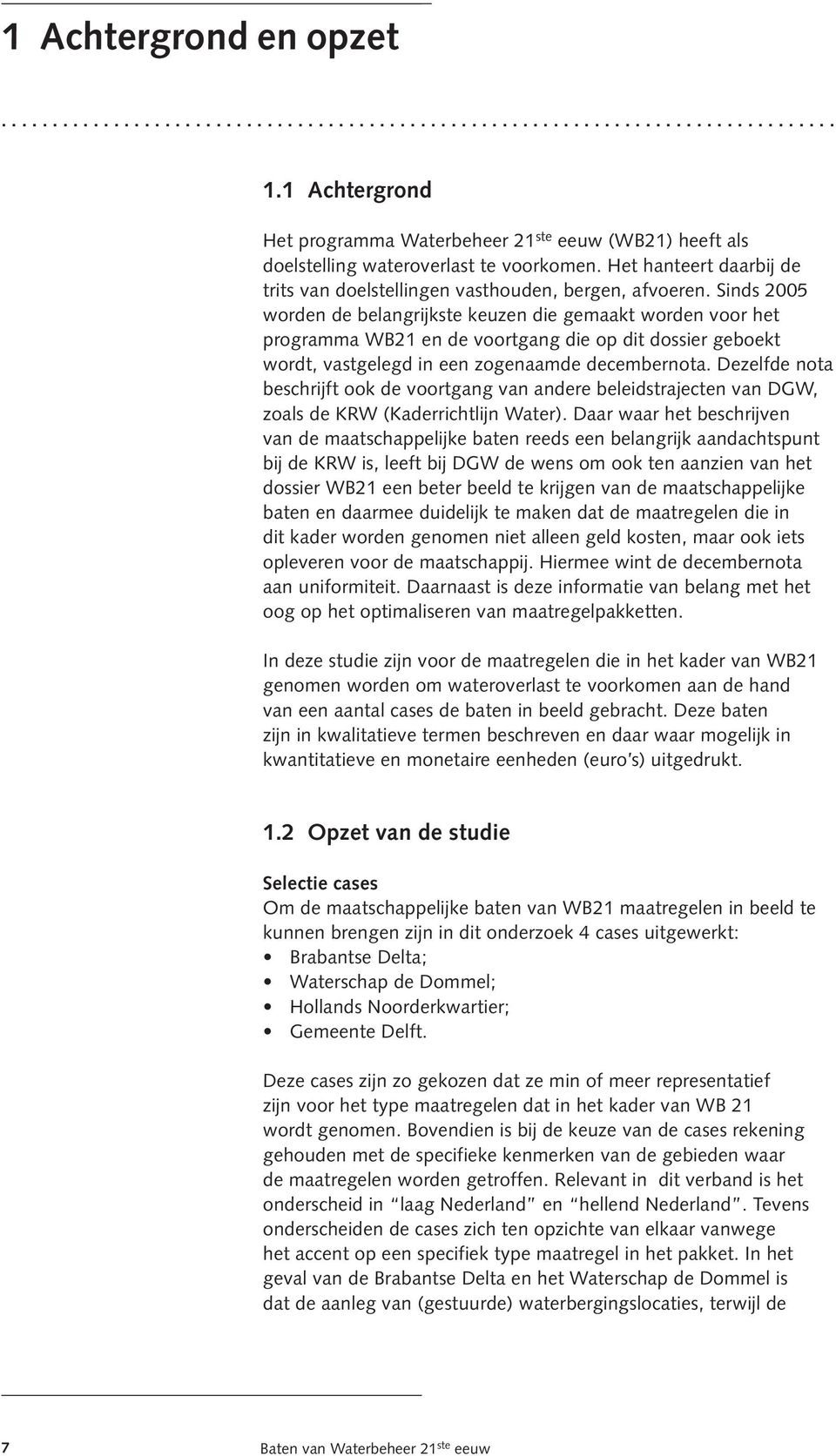 Sinds 2005 worden de belangrijkste keuzen die gemaakt worden voor het programma WB21 en de voortgang die op dit dossier geboekt wordt, vastgelegd in een zogenaamde decembernota.