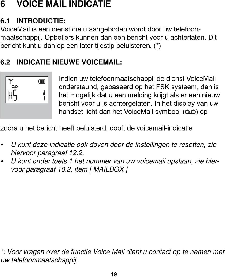 2 INDICATIE NIEUWE VOICEMAIL: Indien uw telefoonmaatschappij de dienst VoiceMail ondersteund, gebaseerd op het FSK systeem, dan is het mogelijk dat u een melding krijgt als er een nieuw bericht voor