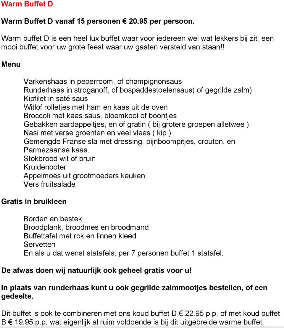 ! Menu Varkenshaas in peperroom, of champignonsaus Runderhaas in stroganoff, of bospaddestoelensaus( of gegrilde zalm) Kipfilet in saté saus Witlof rolletjes met ham en kaas uit de oven Broccoli met