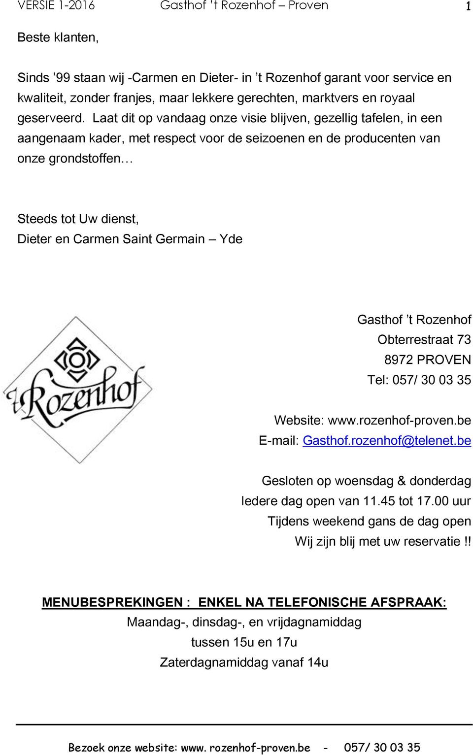 Germain Yde Gasthof t Rozenhof Obterrestraat 73 8972 PROVEN Tel: 057/ 30 03 35 Website: www.rozenhof-proven.be E-mail: Gasthof.rozenhof@telenet.
