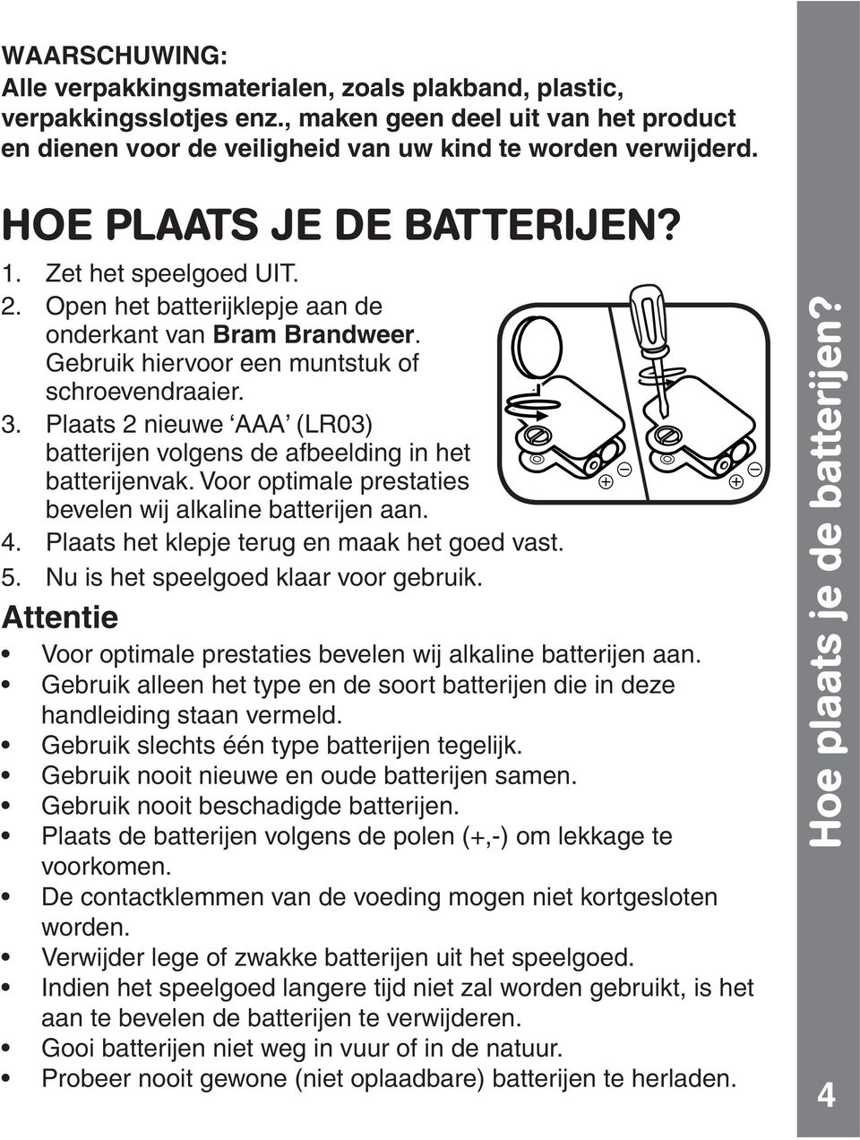 Open het batterijklepje aan de onderkant van Bram Brandweer. Gebruik hiervoor een muntstuk of schroevendraaier. 3.