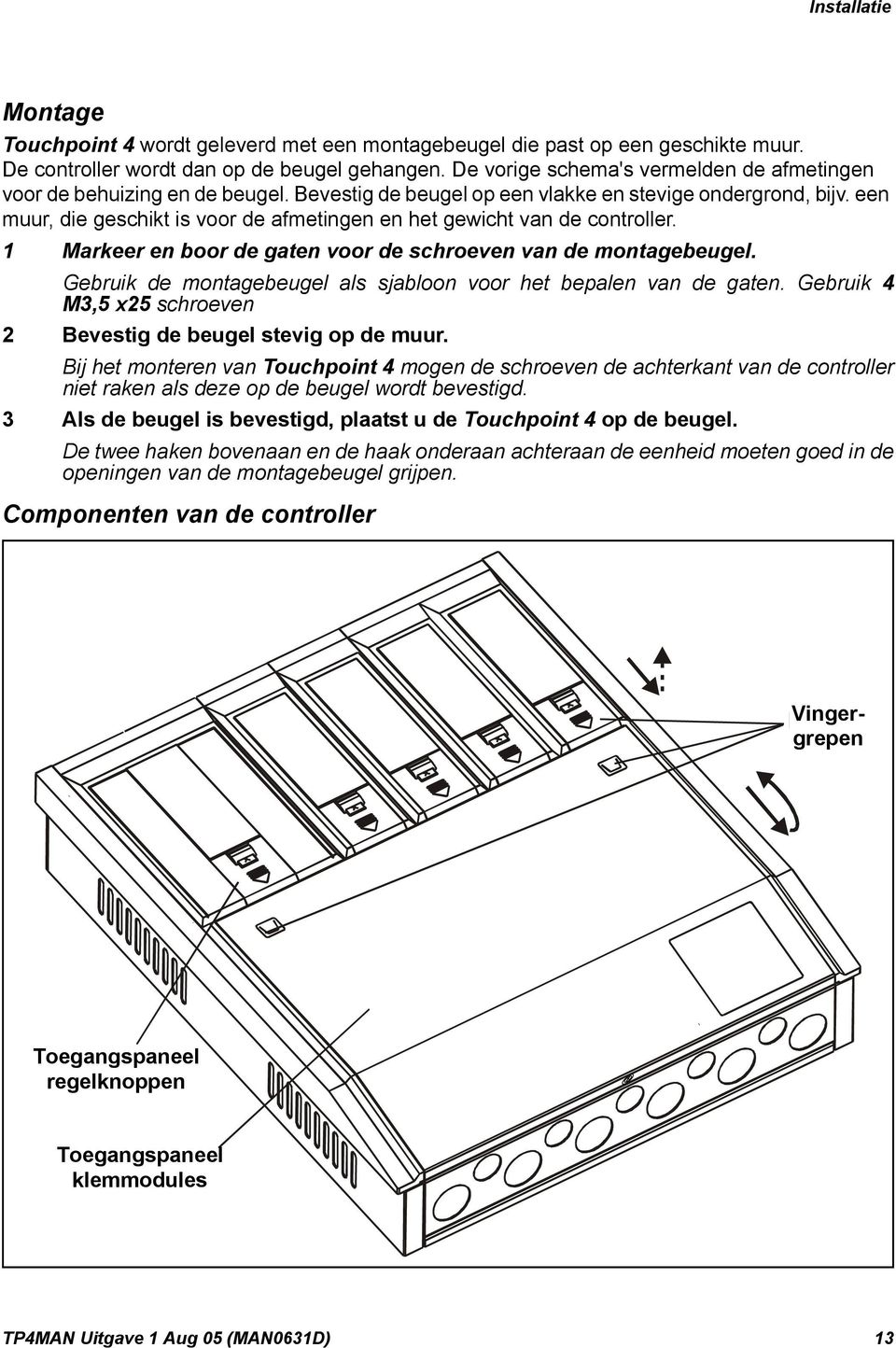 een muur, die geschikt is voor de afmetingen en het gewicht van de controller. 1 Markeer en boor de gaten voor de schroeven van de montagebeugel.