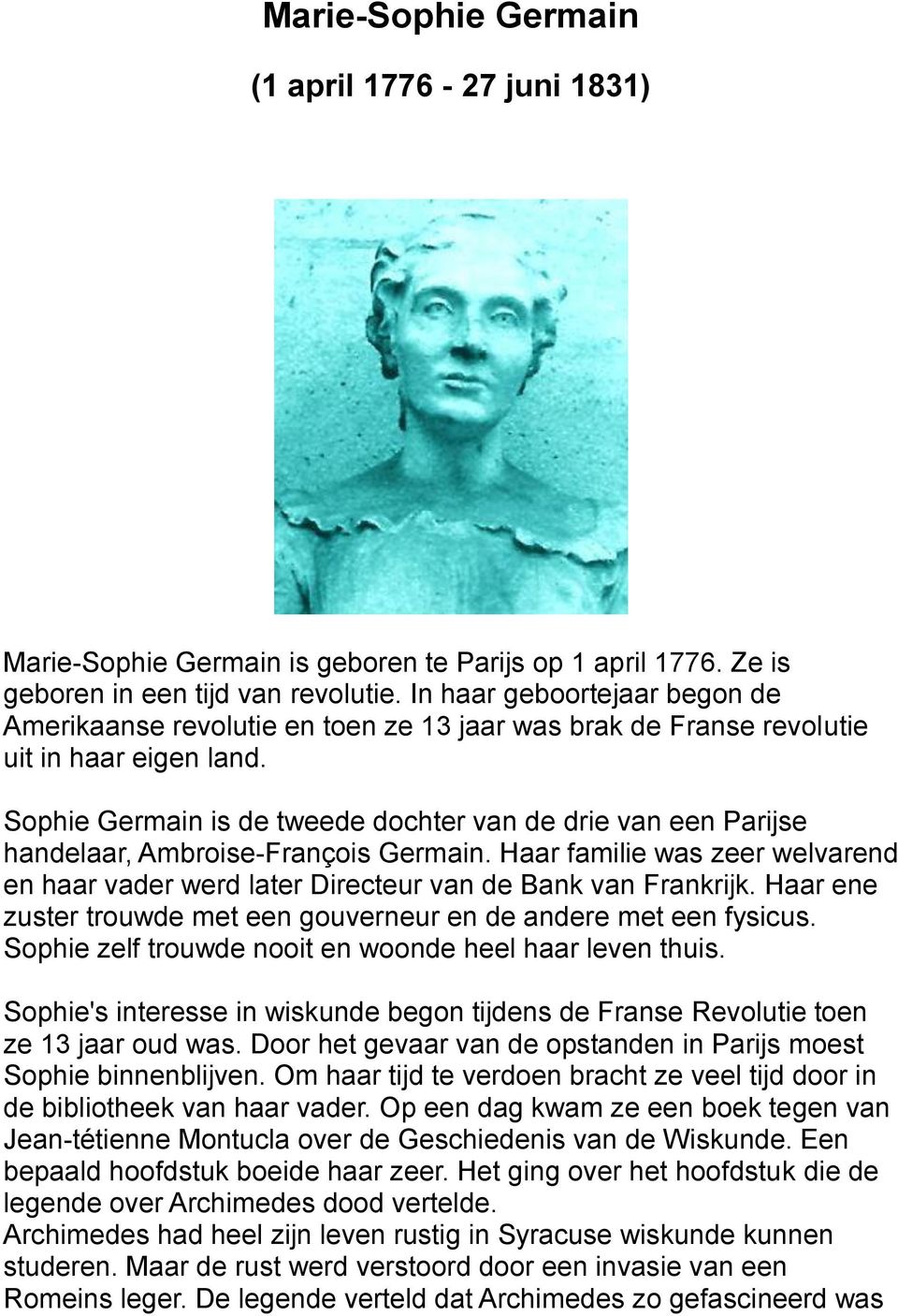 Sophie Germain is de tweede dochter van de drie van een Parijse handelaar, Ambroise-François Germain. Haar familie was zeer welvarend en haar vader werd later Directeur van de Bank van Frankrijk.