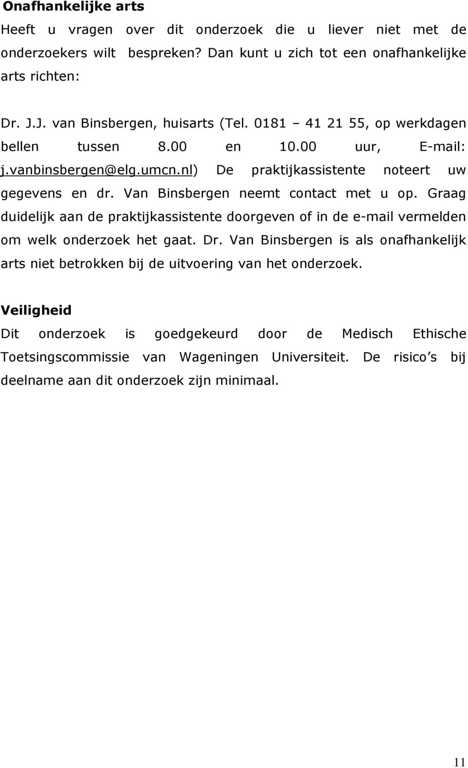 Van Binsbergen neemt contact met u op. Graag duidelijk aan de praktijkassistente doorgeven of in de e-mail vermelden om welk onderzoek het gaat. Dr.