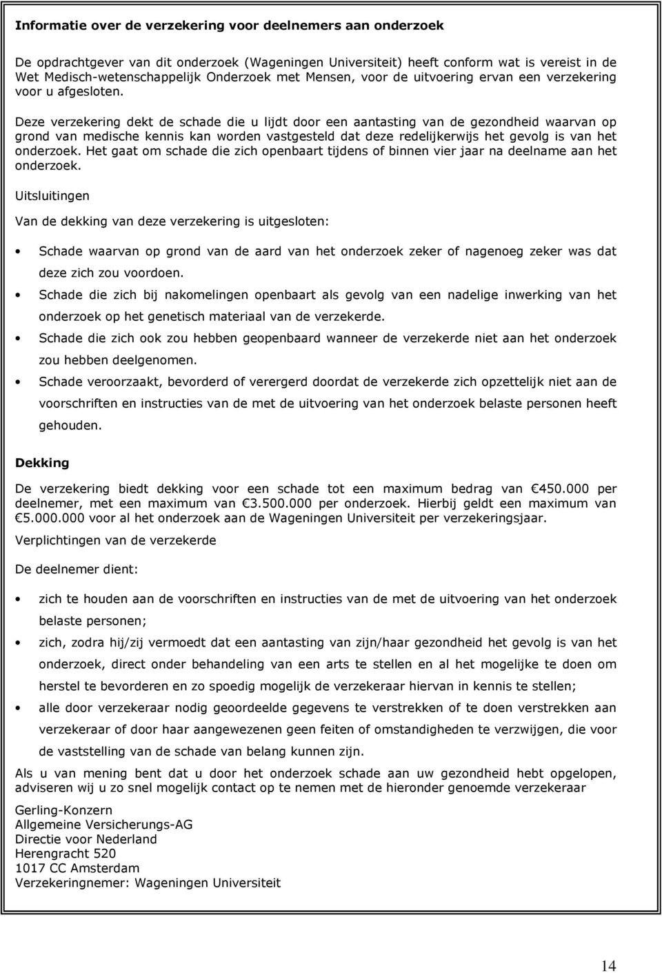 Deze verzekering dekt de schade die u lijdt door een aantasting van de gezondheid waarvan op grond van medische kennis kan worden vastgesteld dat deze redelijkerwijs het gevolg is van het onderzoek.