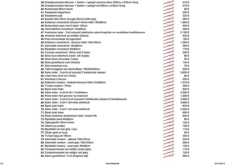 995 45 Boekenkast open met 2 laden 100cm 792 550 46 Salontafelkist romantisch 120x65cm 449 299 47 Hoeksalon leder : 3-zit inclusief elektrische relax+longchair en verstelbare hoofdsteunen 2.705 2.