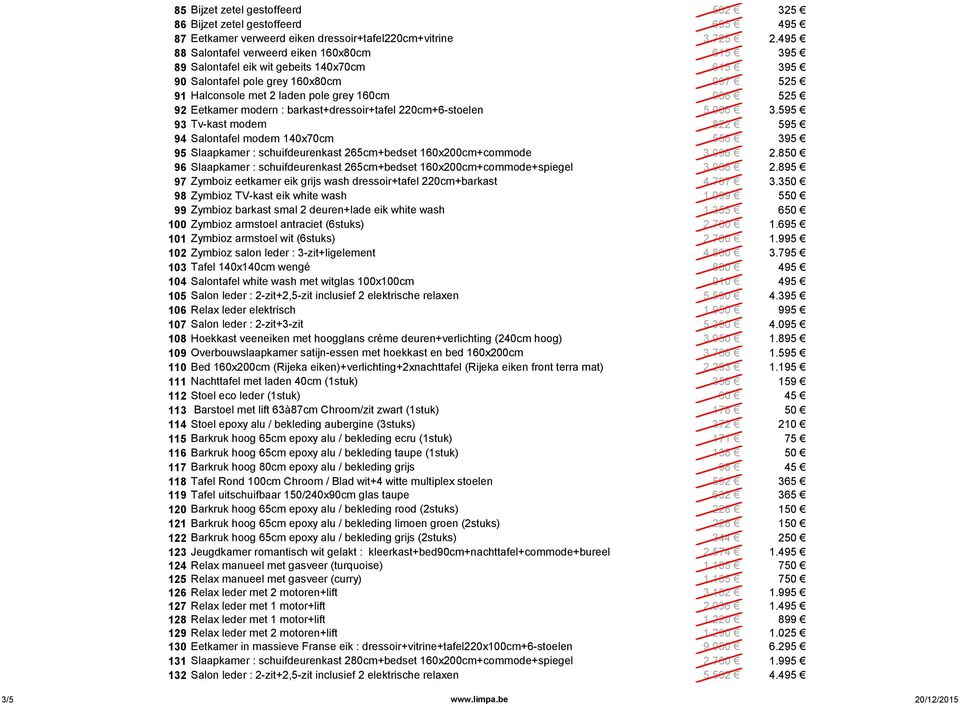 modern : barkast+dressoir+tafel 220cm+6-stoelen 5.006 3.595 93 Tv-kast modern 822 595 94 Salontafel modern 140x70cm 556 395 95 Slaapkamer : schuifdeurenkast 265cm+bedset 160x200cm+commode 3.996 2.