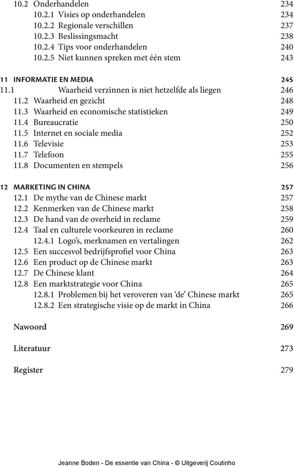 6 Televisie 253 11.7 Telefoon 255 11.8 Documenten en stempels 256 12 Marketing in China 257 12.1 De mythe van de Chinese markt 257 12.2 Kenmerken van de Chinese markt 258 12.