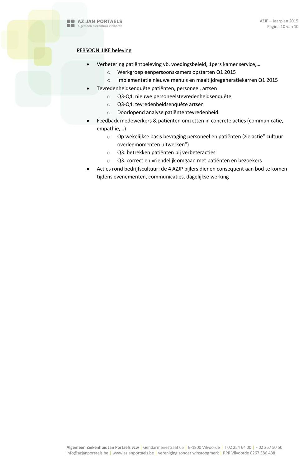 artsen o Q3-Q4: nieuwe personeelstevredenheidsenquête o Q3-Q4: tevredenheidsenquête artsen o Doorlopend analyse patiëntentevredenheid Feedback medewerkers & patiënten omzetten in concrete acties