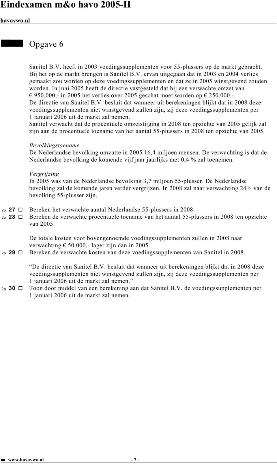 besluit dat wanneer uit berekeningen blijkt dat in 2008 deze voedingssupplementen niet winstgevend zullen zijn, zij deze voedingssupplementen per 1 januari 2006 uit de markt zal nemen.