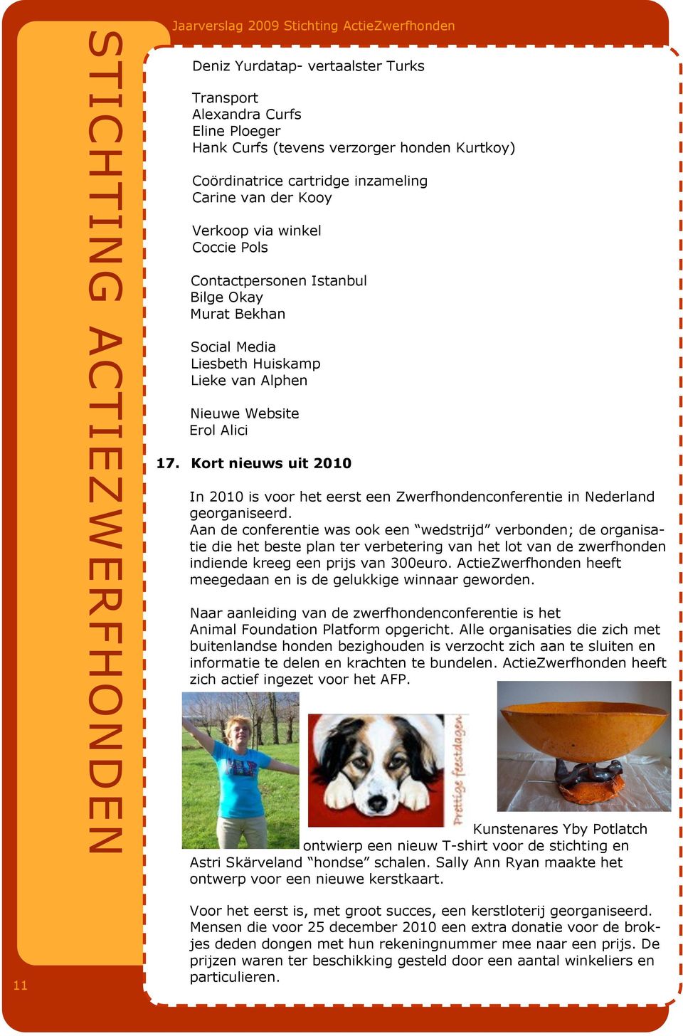 Kort nieuws uit 2010 In 2010 is voor het eerst een Zwerfhondenconferentie in Nederland georganiseerd.