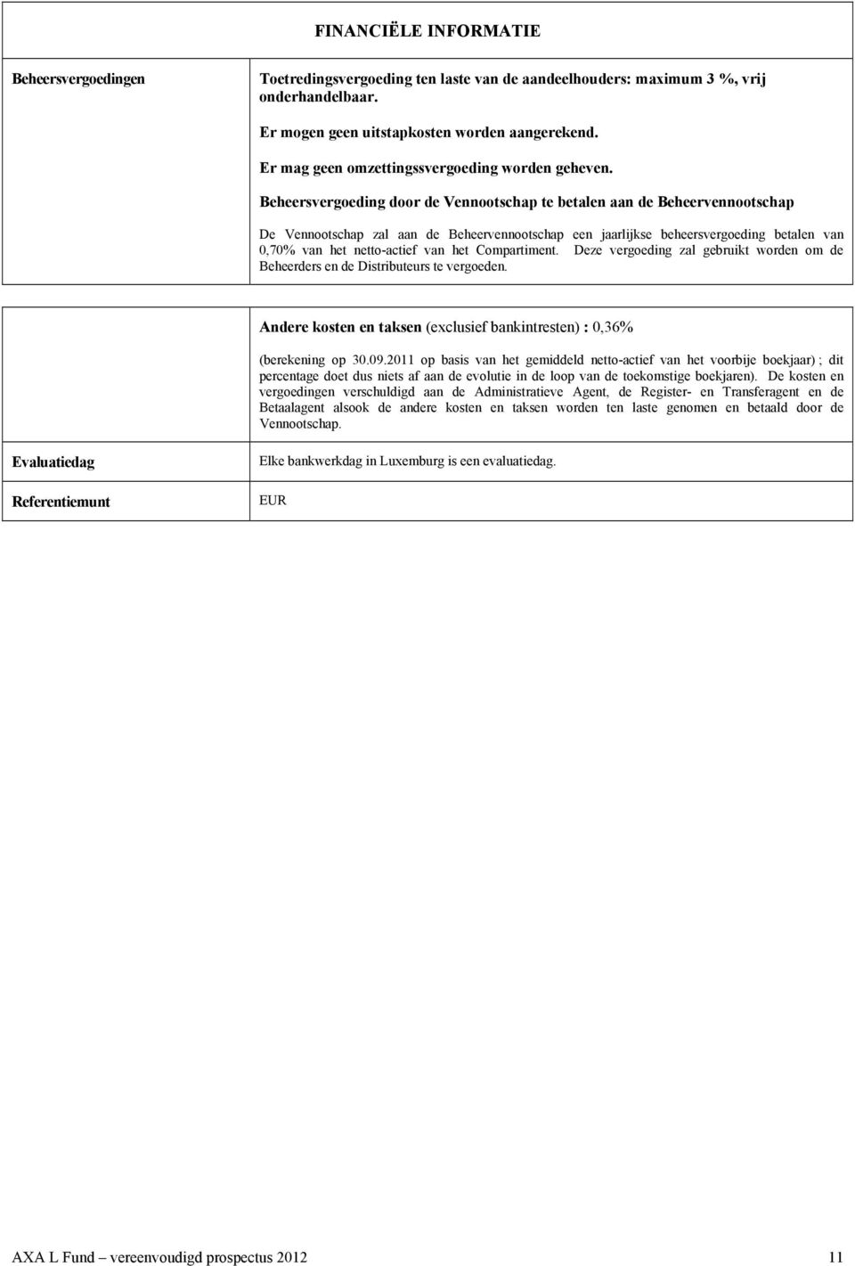 Beheersvergoeding door de Vennootschap te betalen aan de Beheervennootschap De Vennootschap zal aan de Beheervennootschap een jaarlijkse beheersvergoeding betalen van 0,70% van het netto-actief van