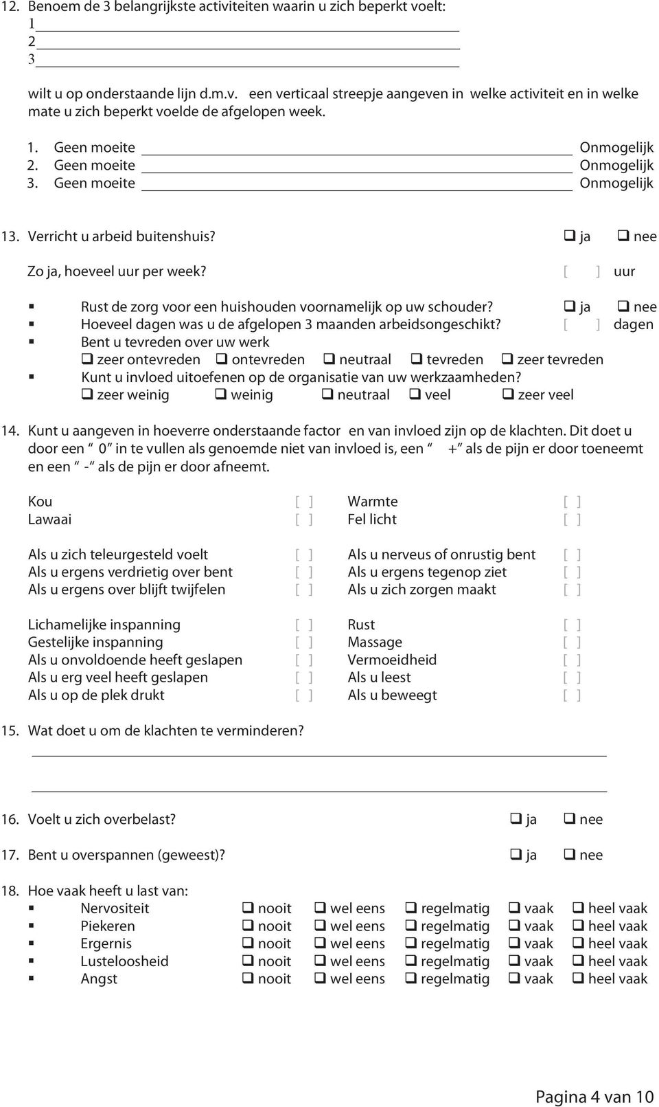 [ ] uur Rust de zorg voor een huishouden voornamelijk op uw schouder? ja nee Hoeveel dagen was u de afgelopen 3 maanden arbeidsongeschikt?