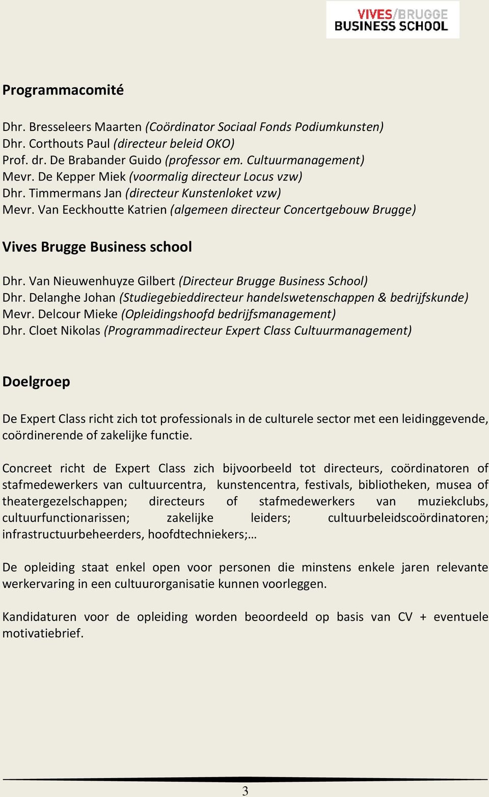 Van Nieuwenhuyze Gilbert (Directeur Brugge Business School) Dhr. Delanghe Johan (Studiegebieddirecteur handelswetenschappen & bedrijfskunde) Mevr.